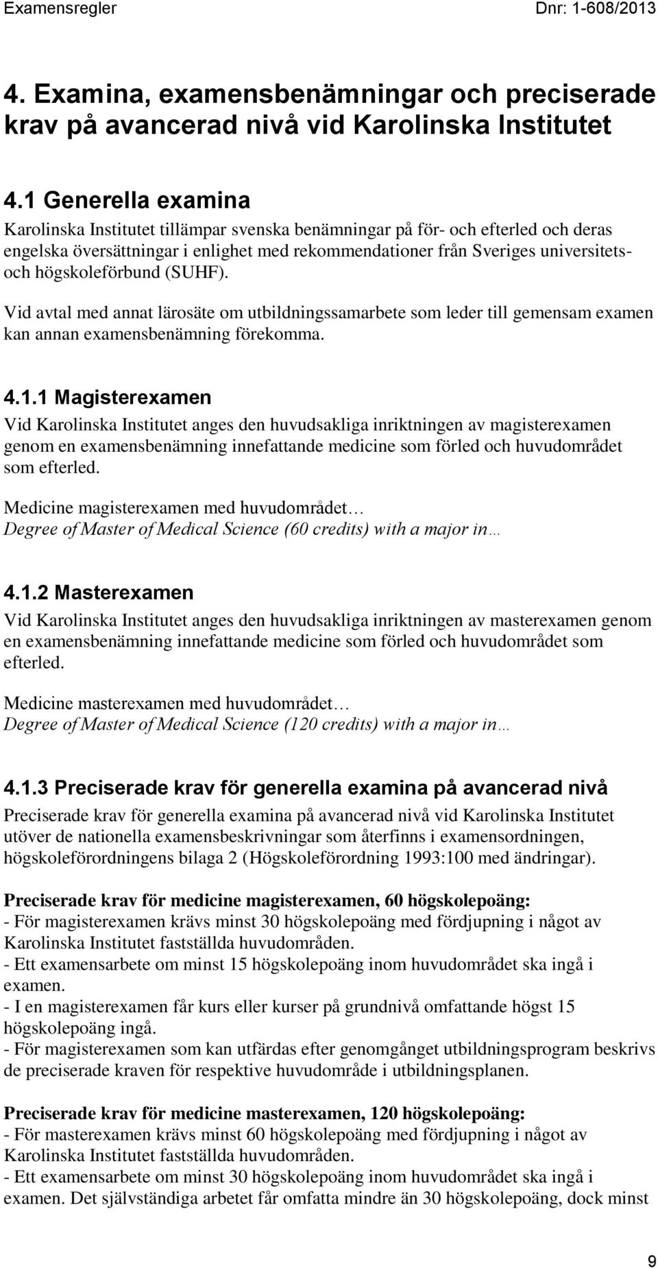 högskoleförbund (SUHF). Vid avtal med annat lärosäte om utbildningssamarbete som leder till gemensam examen kan annan examensbenämning förekomma. 4.1.