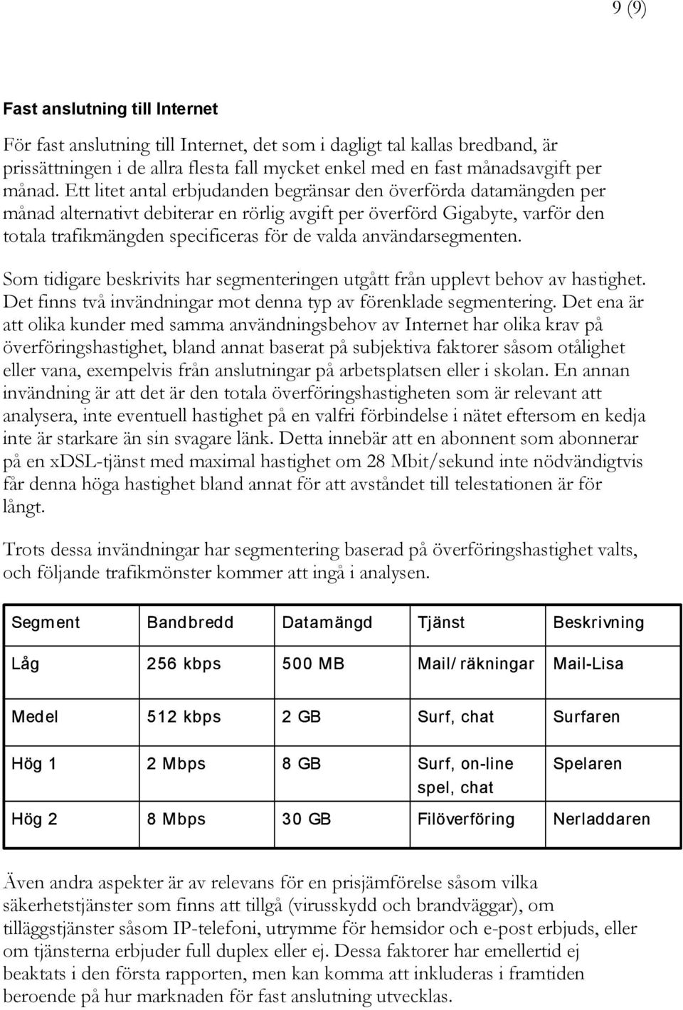 användarsegmenten. Som tidigare beskrivits har segmenteringen utgått från upplevt behov av hastighet. Det finns två invändningar mot denna typ av förenklade segmentering.