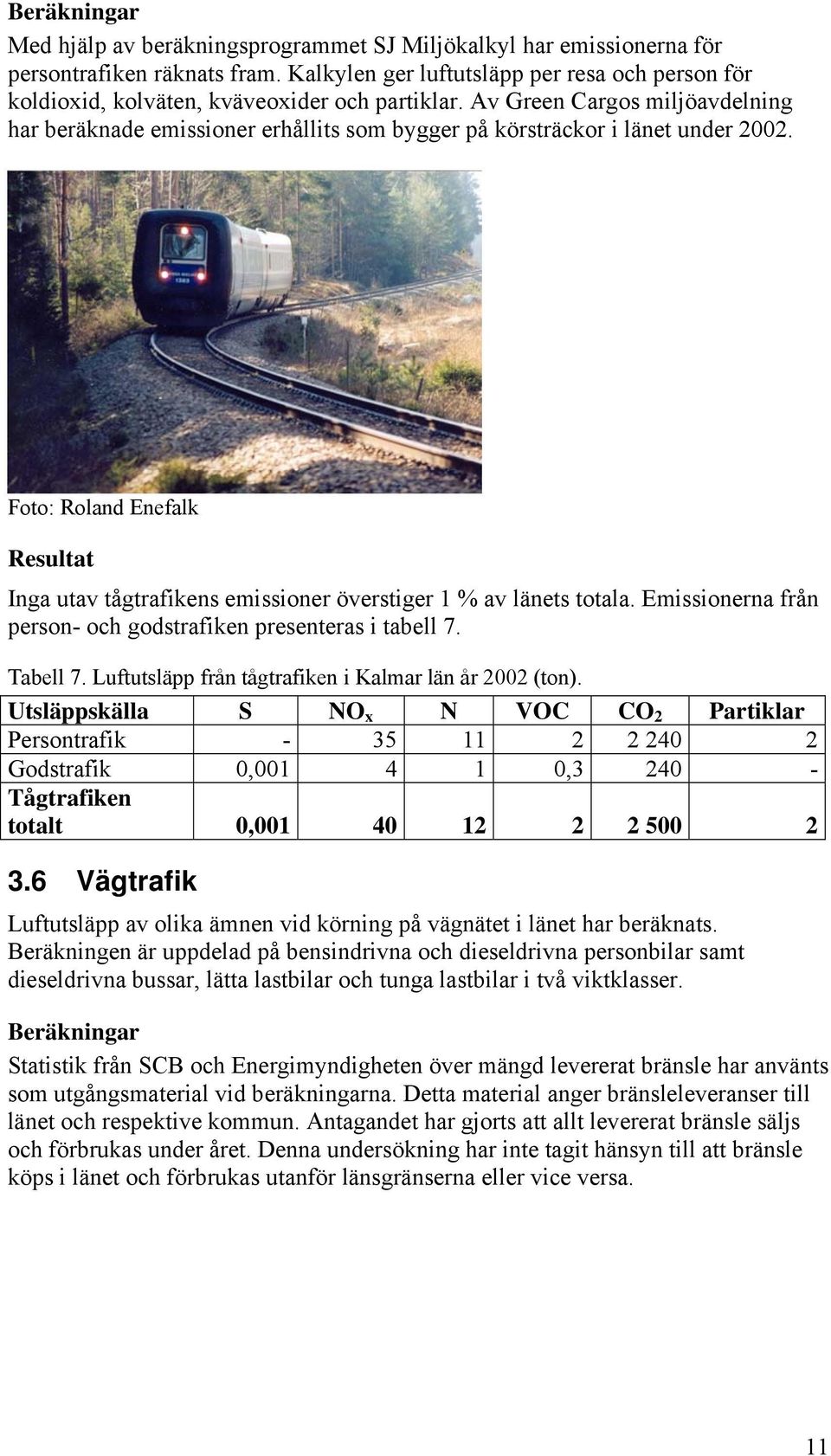 Av Green Cargos miljöavdelning har beräknade emissioner erhållits som bygger på körsträckor i länet under 2002.