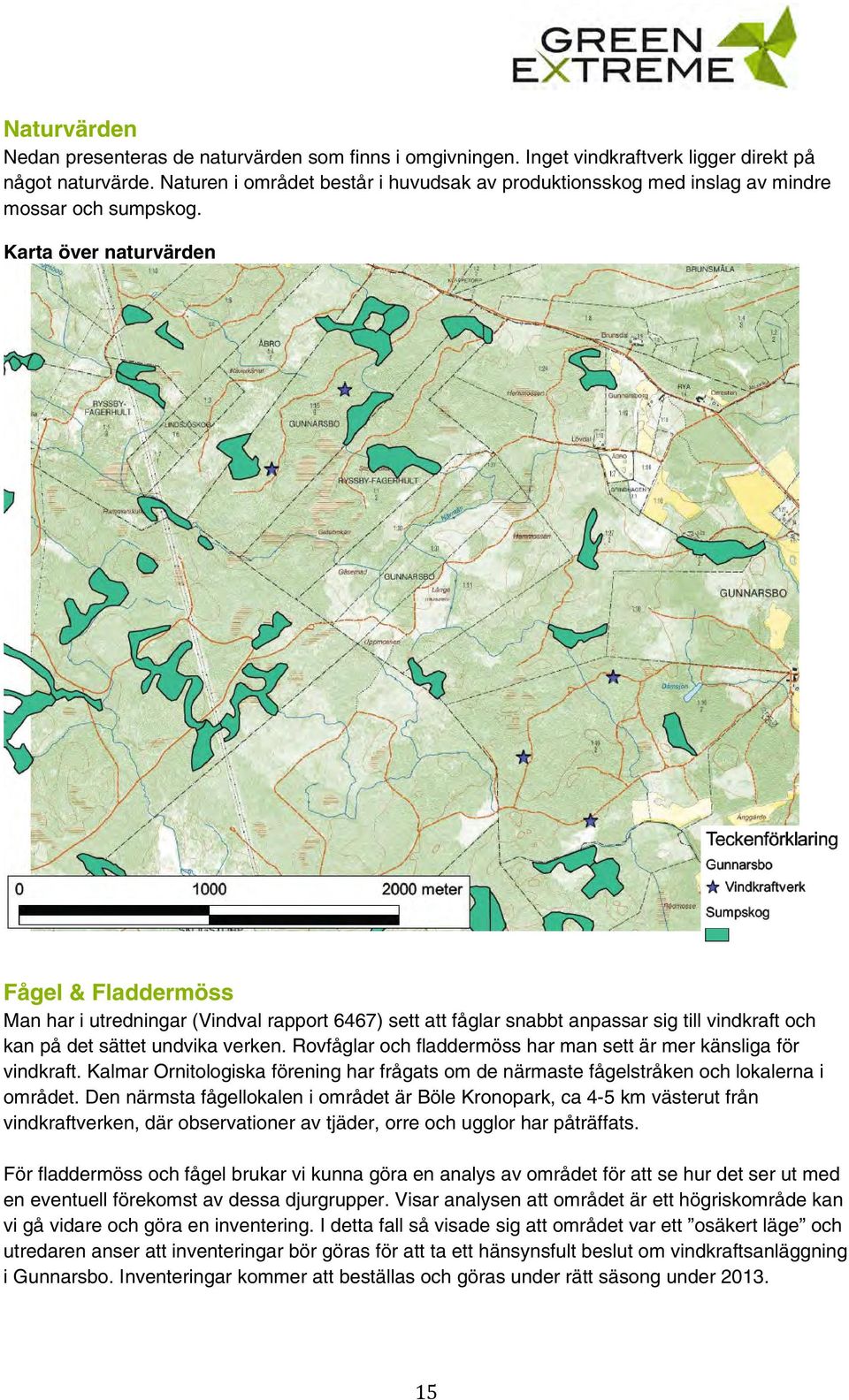 Karta över naturvärden Fågel & Fladdermöss Man har i utredningar (Vindval rapport 6467) sett att fåglar snabbt anpassar sig till vindkraft och kan på det sättet undvika verken.