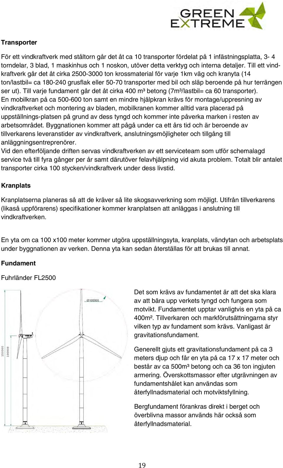 terrängen ser ut). Till varje fundament går det åt cirka 400 m³ betong (7m³/lastbil= ca 60 transporter).