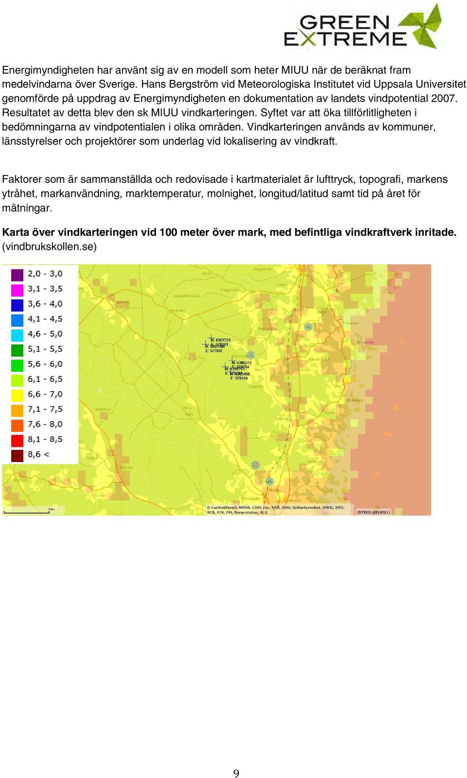 Resultatet av detta blev den sk MIUU vindkarteringen. Syftet var att öka tillförlitligheten i bedömningarna av vindpotentialen i olika områden.