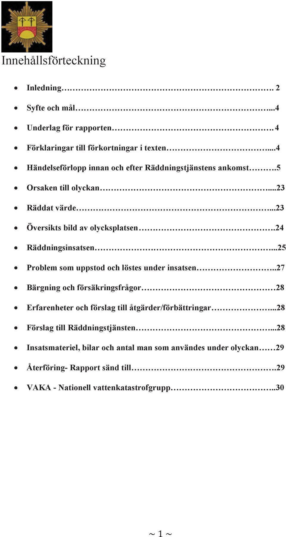 24 Räddningsinsatsen...25 Problem som uppstod och löstes under insatsen.