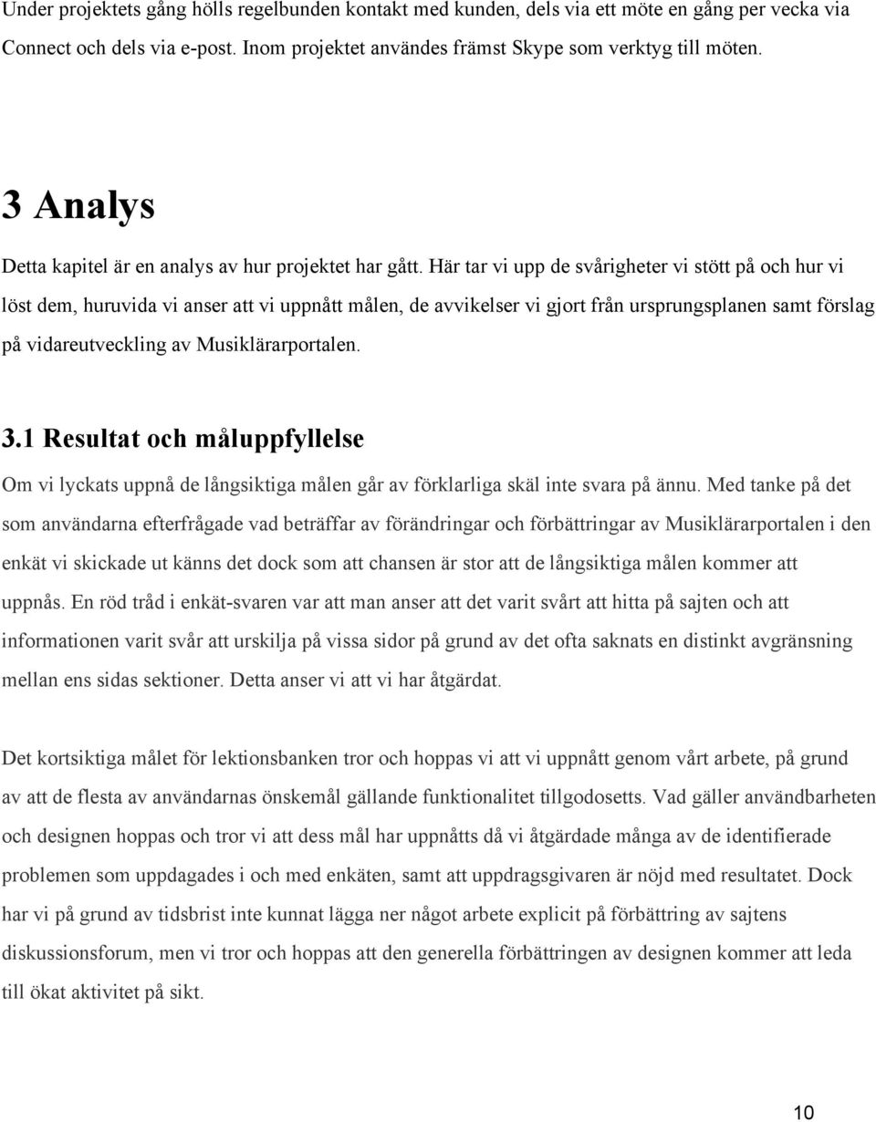 Här tar vi upp de svårigheter vi stött på och hur vi löst dem, huruvida vi anser att vi uppnått målen, de avvikelser vi gjort från ursprungsplanen samt förslag på vidareutveckling av