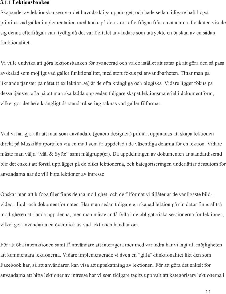 Vi ville undvika att göra lektionsbanken för avancerad och valde istället att satsa på att göra den så pass avskalad som möjligt vad gäller funktionalitet, med stort fokus på användbarheten.