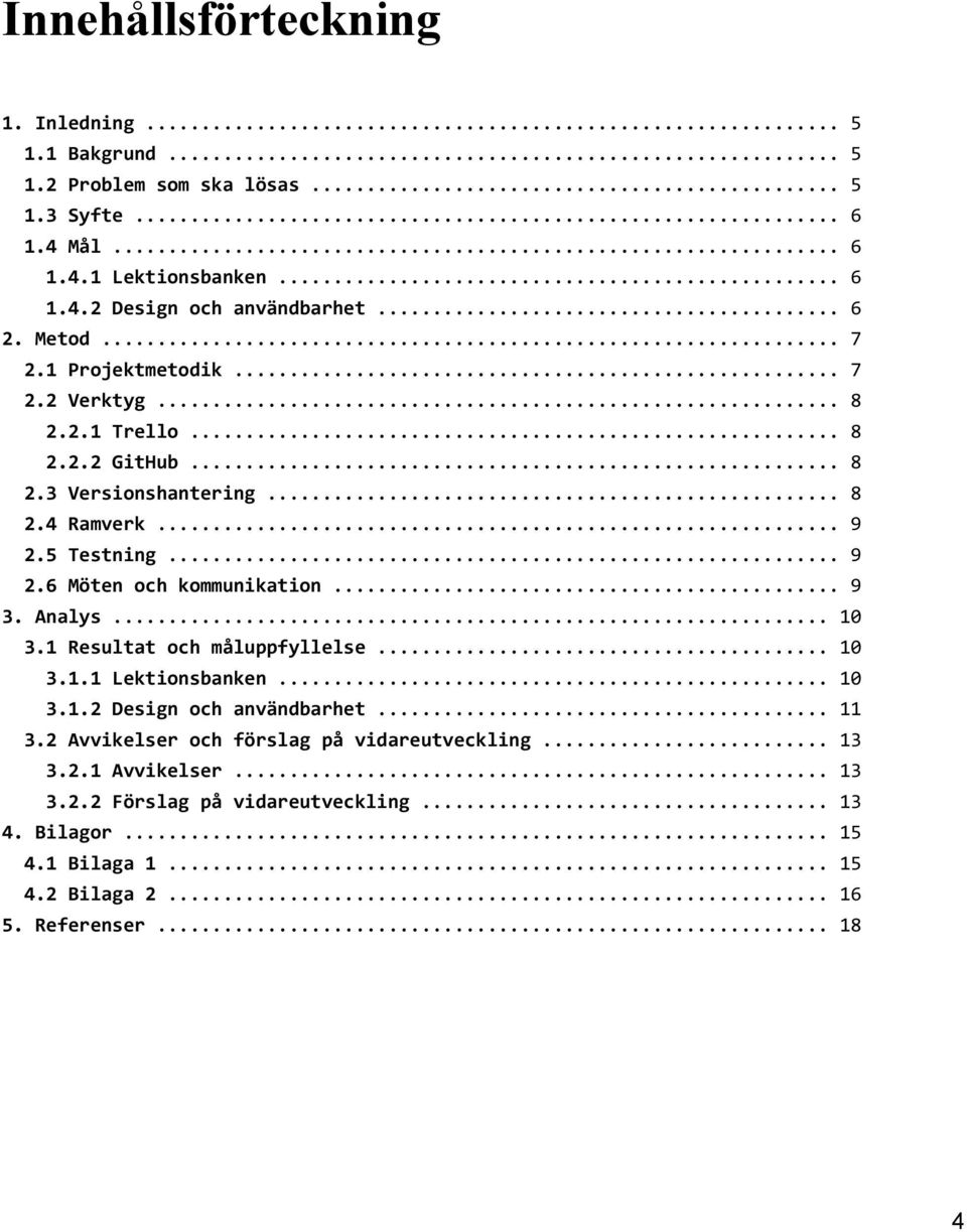 ..9 3.Analys...10 3.1Resultatochmåluppfyllelse...10 3.1.1Lektionsbanken...10 3.1.2Designochanvändbarhet...11 3.