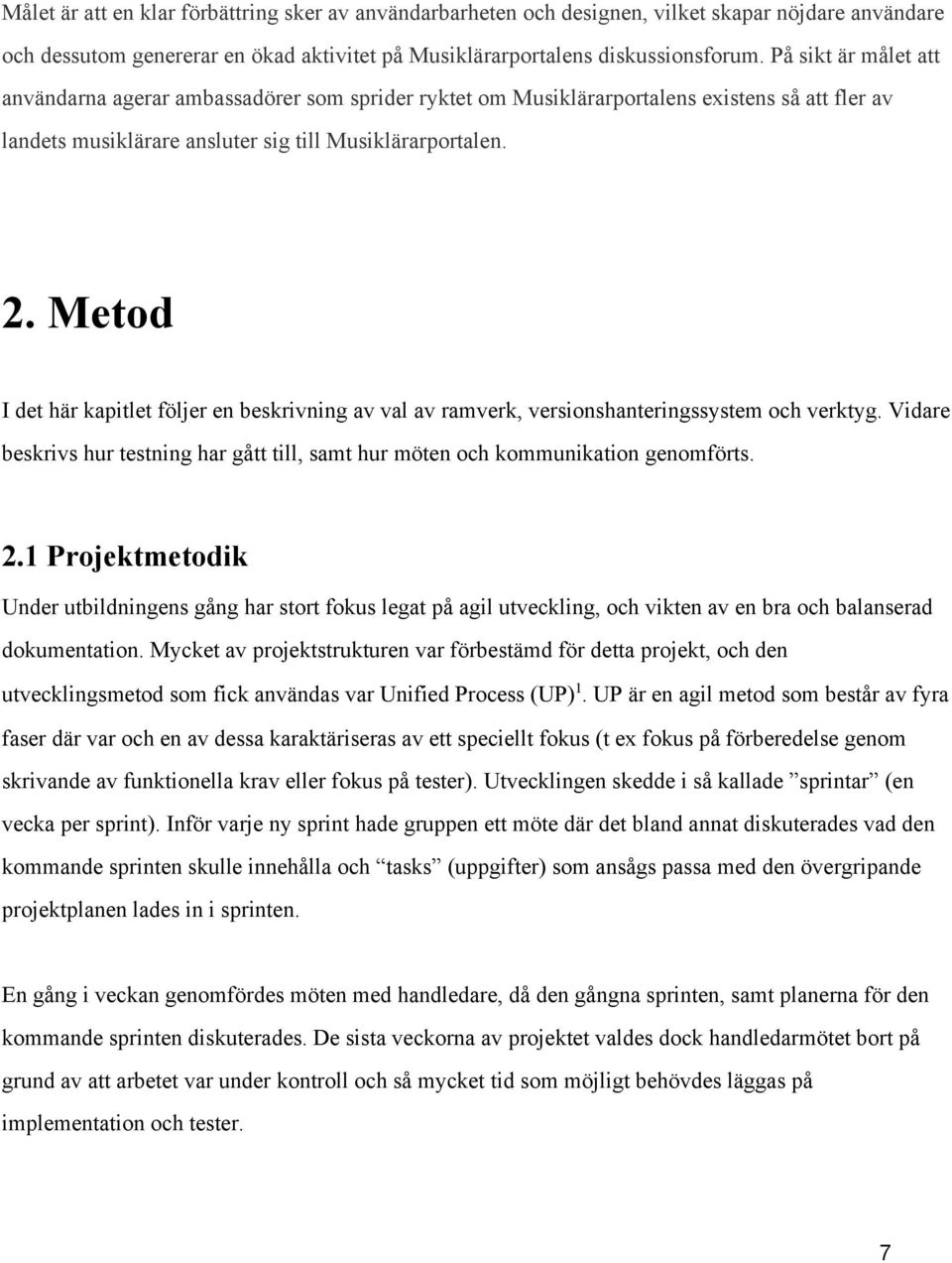 Metod I det här kapitlet följer en beskrivning av val av ramverk, versionshanteringssystem och verktyg. Vidare beskrivs hur testning har gått till, samt hur möten och kommunikation genomförts. 2.