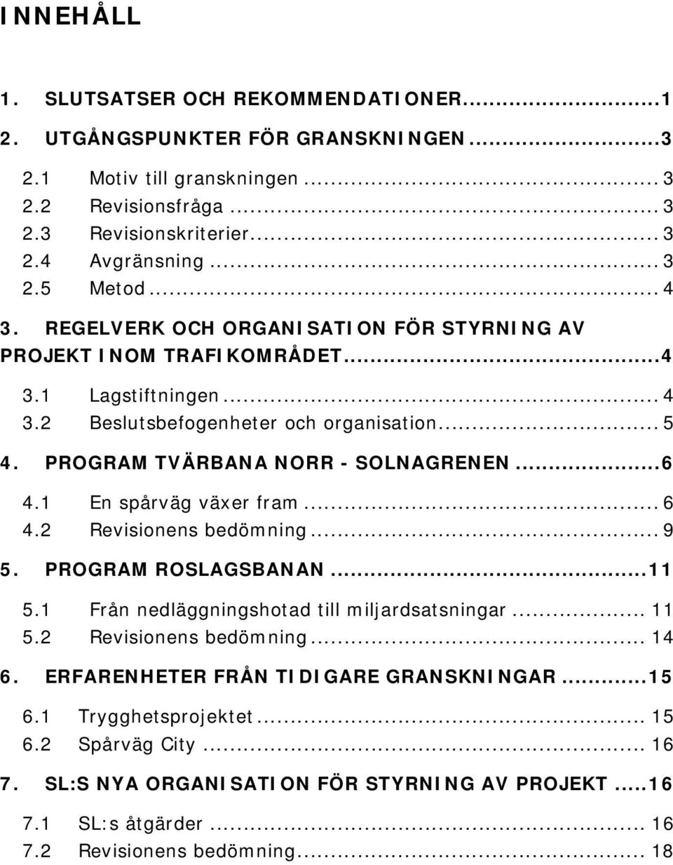 1 En spårväg växer fram... 6 4.2 Revisionens bedömning... 9 5. PROGRAM ROSLAGSBANAN...11 5.1 Från nedläggningshotad till miljardsatsningar... 11 5.2 Revisionens bedömning... 14 6.