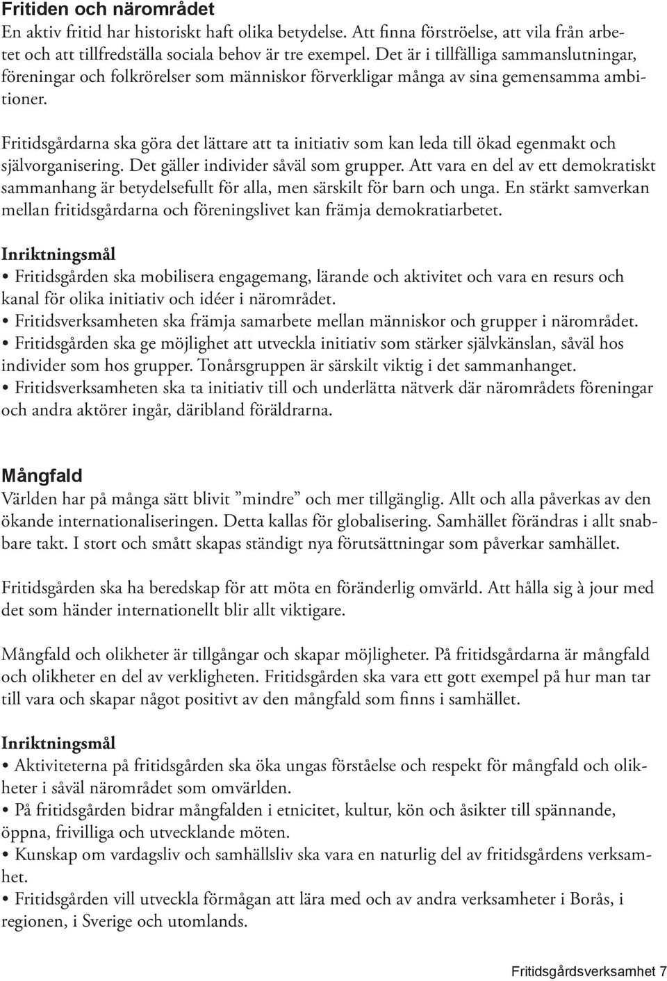 Fritidsgårdarna ska göra det lättare att ta initiativ som kan leda till ökad egenmakt och självorganisering. Det gäller individer såväl som grupper.