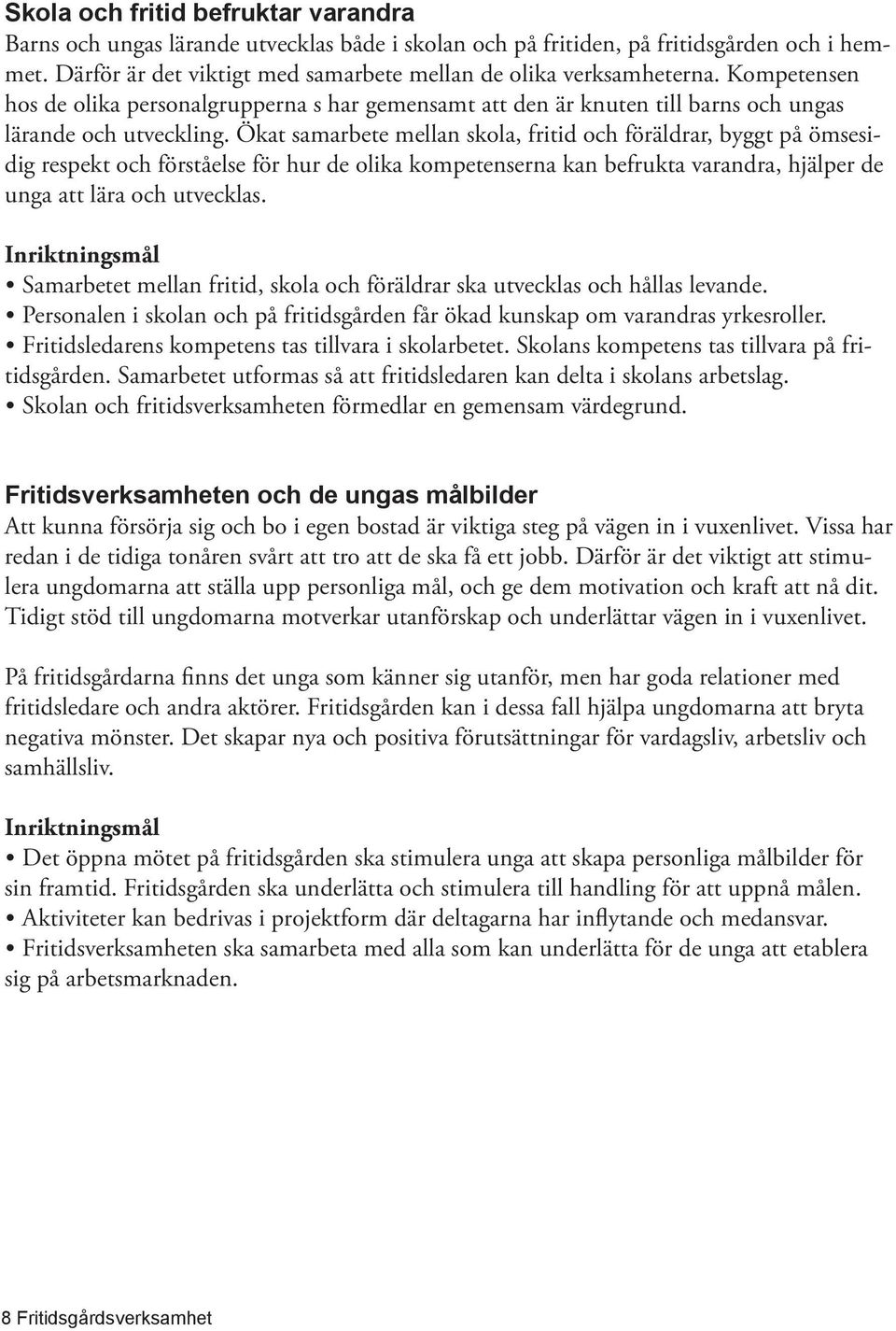 Ökat samarbete mellan skola, fritid och föräldrar, byggt på ömsesidig respekt och förståelse för hur de olika kompetenserna kan befrukta varandra, hjälper de unga att lära och utvecklas.