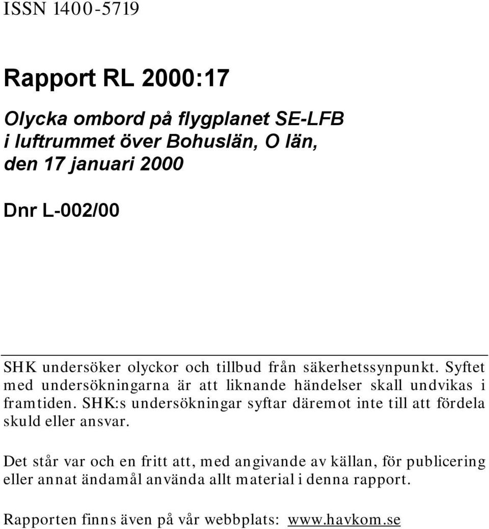 Syftet med undersökningarna är att liknande händelser skall undvikas i framtiden.