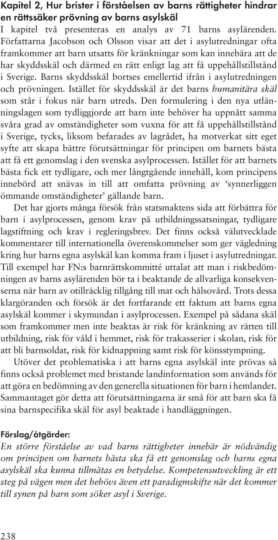 uppehållstillstånd i Sverige. Barns skyddsskäl bortses emellertid ifrån i asylutredningen och prövningen. Istället för skyddsskäl är det barns humanitära skäl som står i fokus när barn utreds.