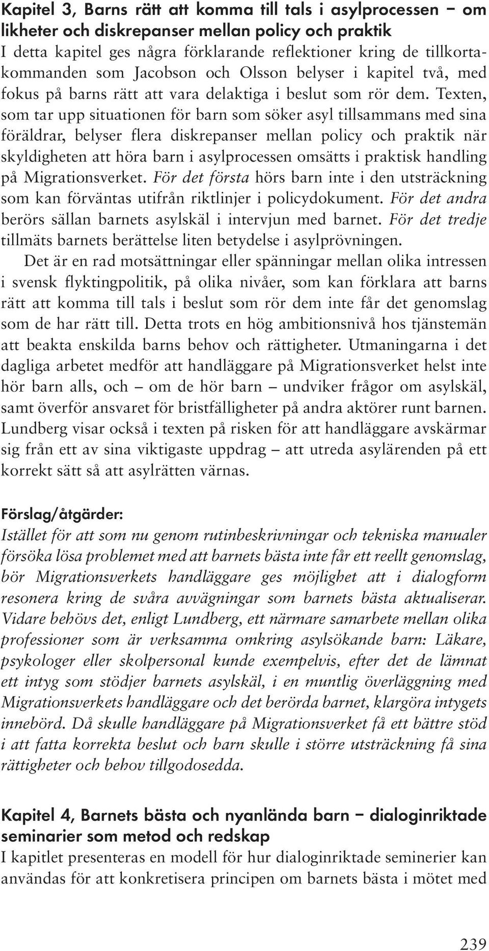 Texten, som tar upp situationen för barn som söker asyl tillsammans med sina föräldrar, belyser flera diskrepanser mellan policy och praktik när skyldigheten att höra barn i asylprocessen omsätts i