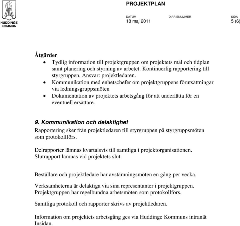 9. Kommunikation och delaktighet Rapportering sker från projektledaren till styrgruppen på styrgruppsmöten som protokollförs. Delrapporter lämnas kvartalsvis till samtliga i projektorganisationen.