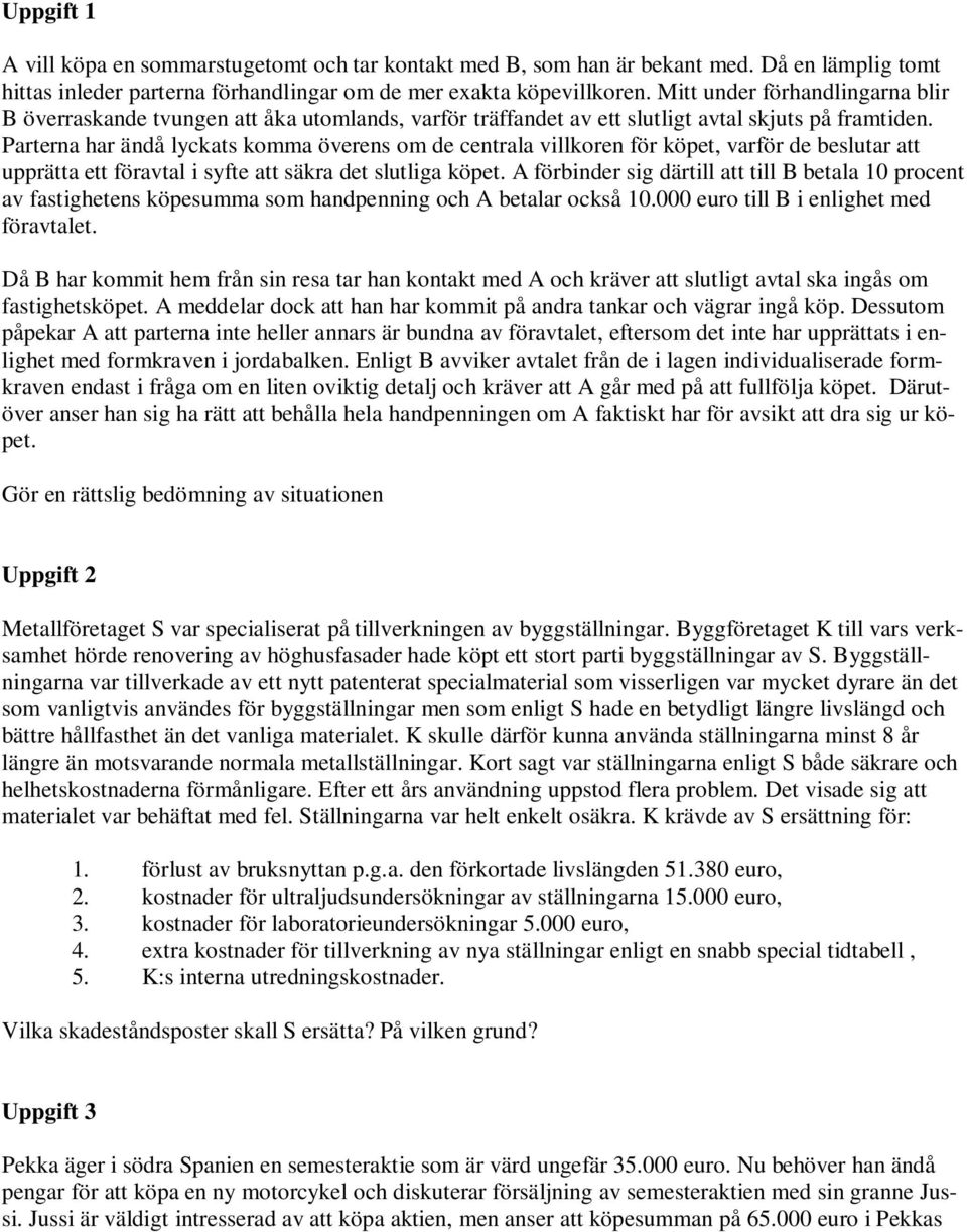 Parterna har ändå lyckats komma överens om de centrala villkoren för köpet, varför de beslutar att upprätta ett föravtal i syfte att säkra det slutliga köpet.