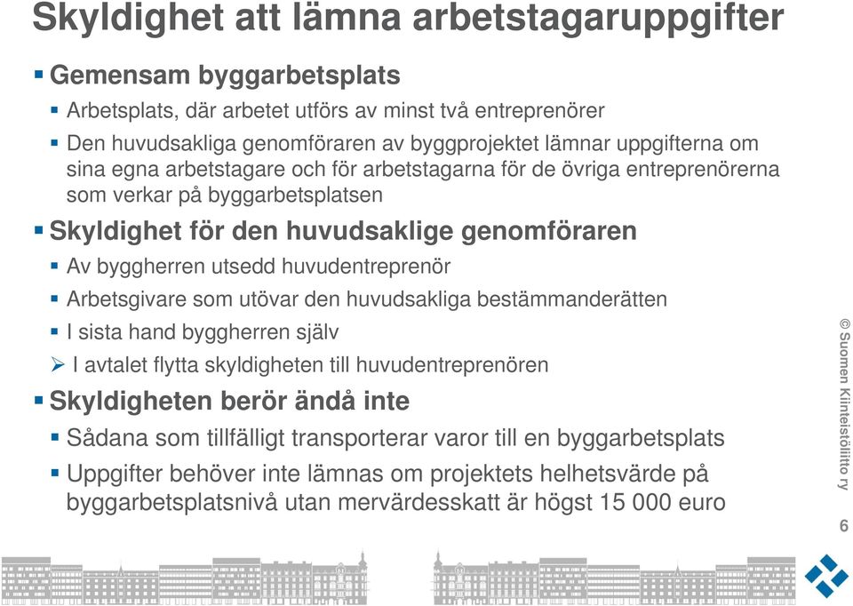 utsedd huvudentreprenör Arbetsgivare som utövar den huvudsakliga bestämmanderätten I sista hand byggherren själv I avtalet flytta skyldigheten till huvudentreprenören Skyldigheten berör