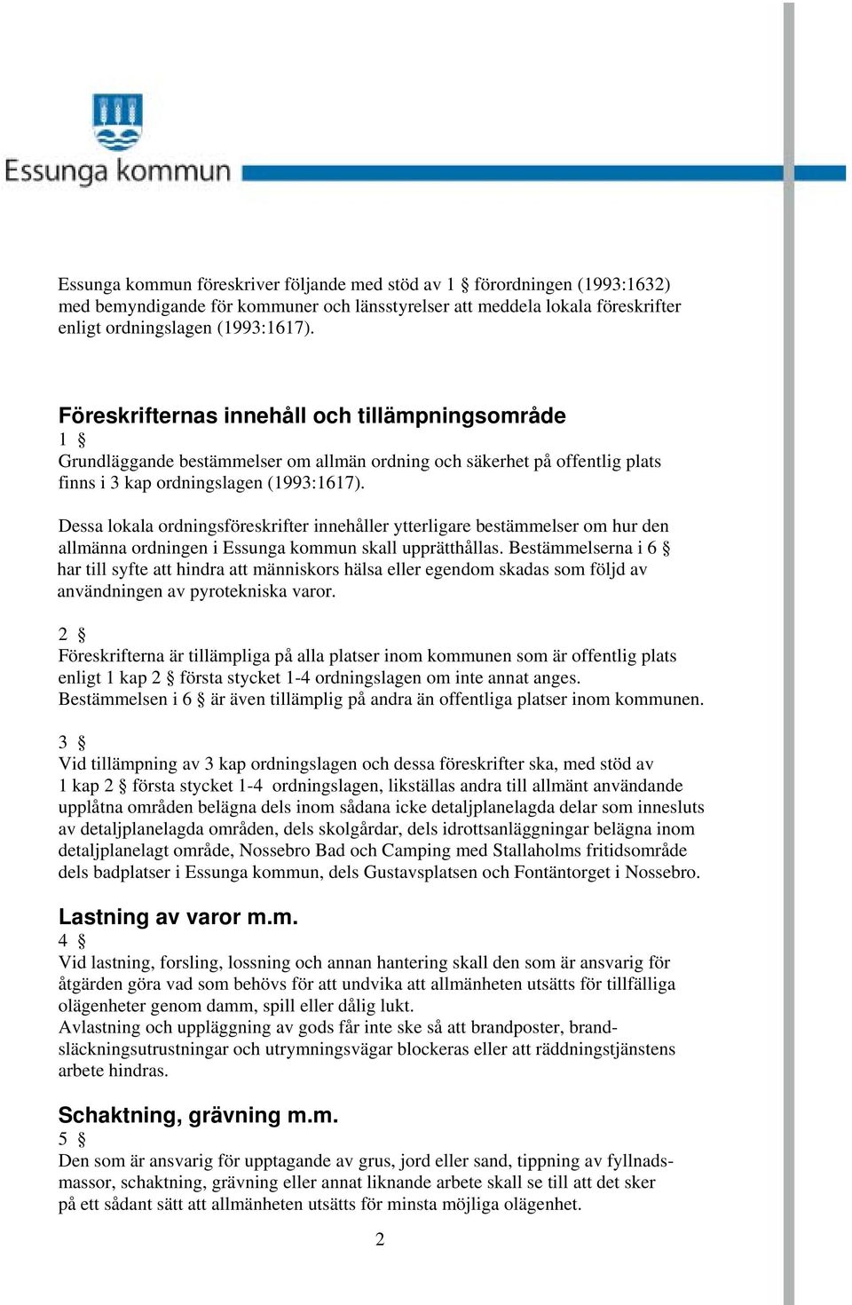 Dessa lokala ordningsföreskrifter innehåller ytterligare bestämmelser om hur den allmänna ordningen i Essunga kommun skall upprätthållas.