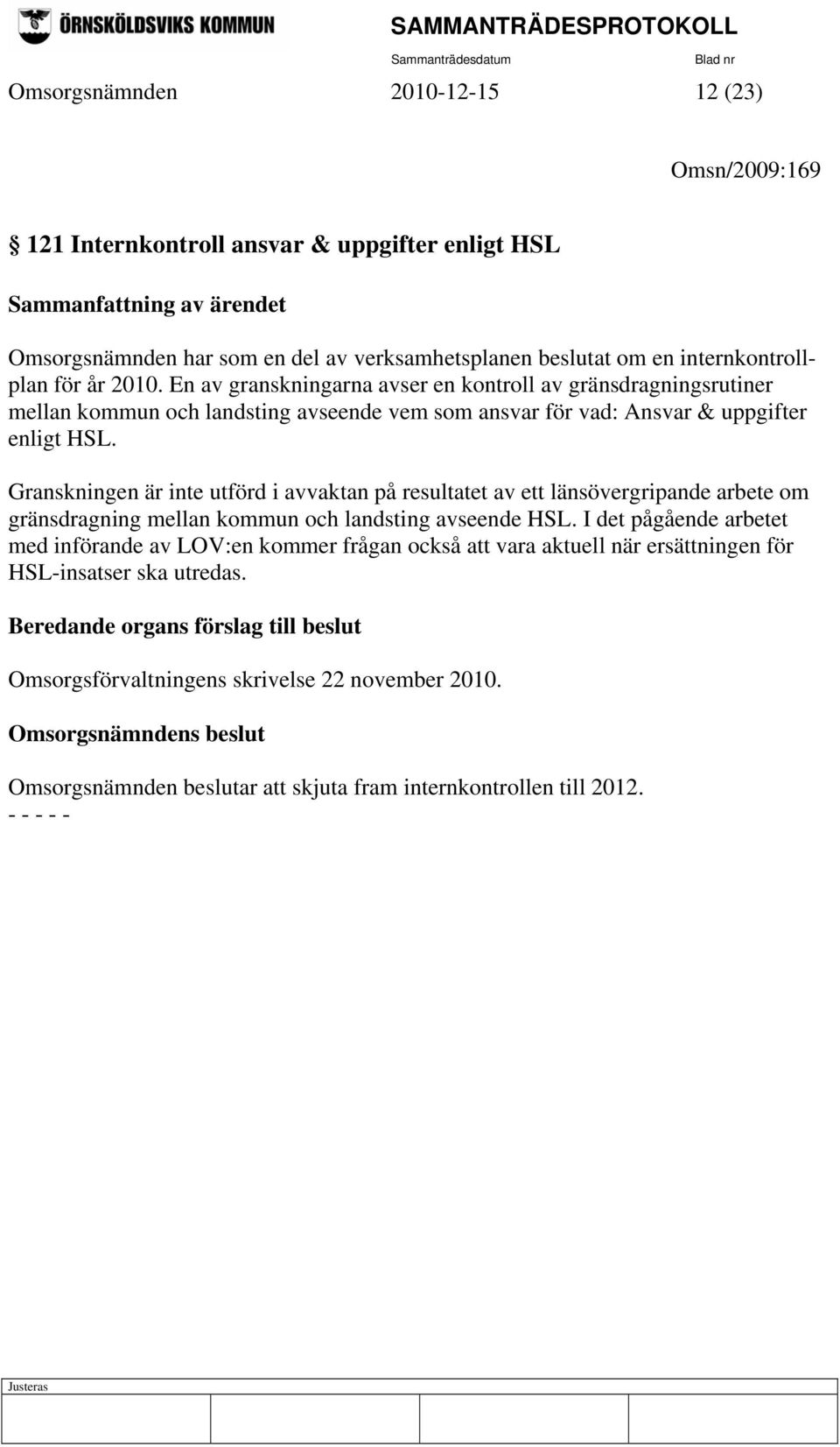 Granskningen är inte utförd i avvaktan på resultatet av ett länsövergripande arbete om gränsdragning mellan kommun och landsting avseende HSL.