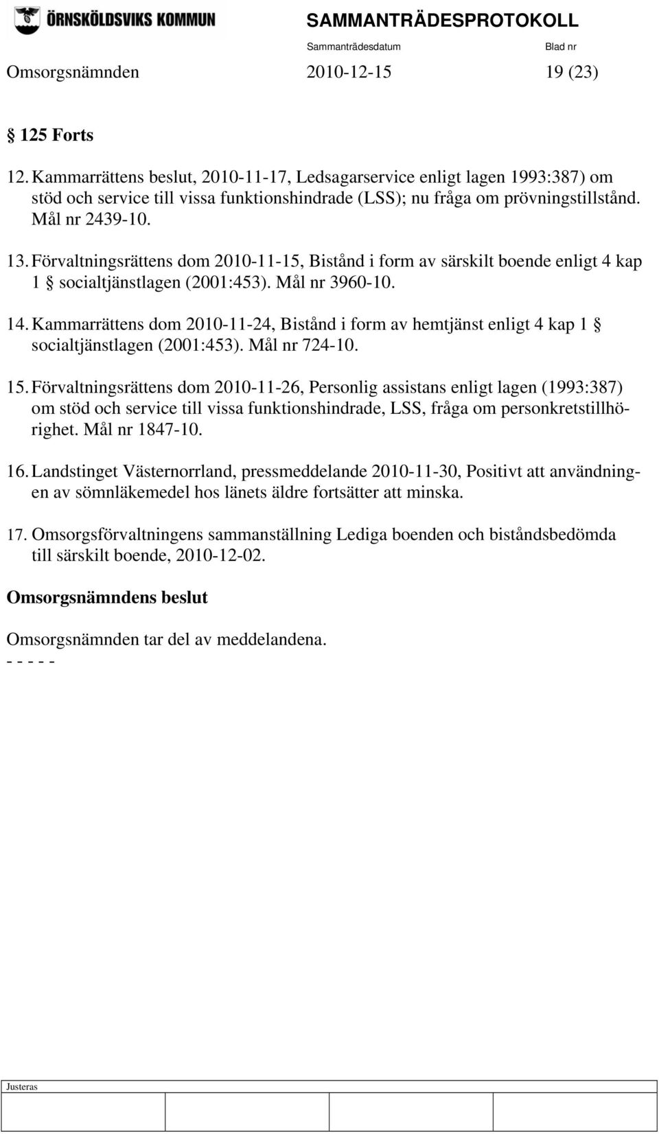 Förvaltningsrättens dom 2010-11-15, Bistånd i form av särskilt boende enligt 4 kap 1 socialtjänstlagen (2001:453). Mål nr 3960-10. 14.