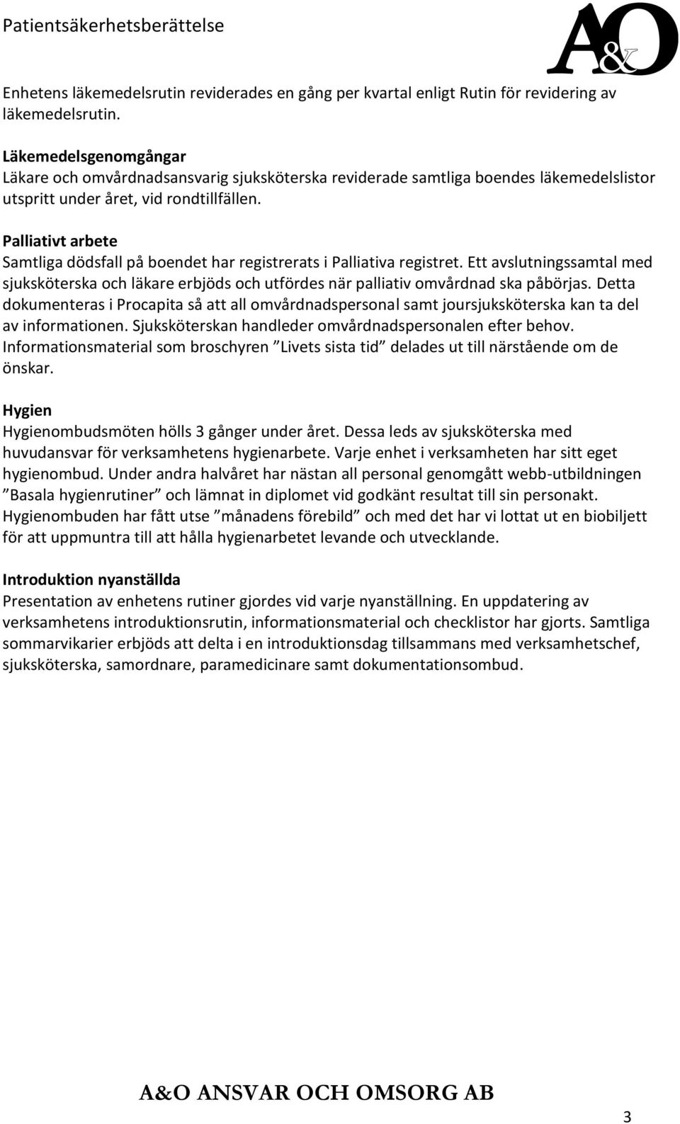 Palliativt arbete Samtliga dödsfall på boendet har registrerats i Palliativa registret. Ett avslutningssamtal med sjuksköterska och läkare erbjöds och utfördes när palliativ omvårdnad ska påbörjas.