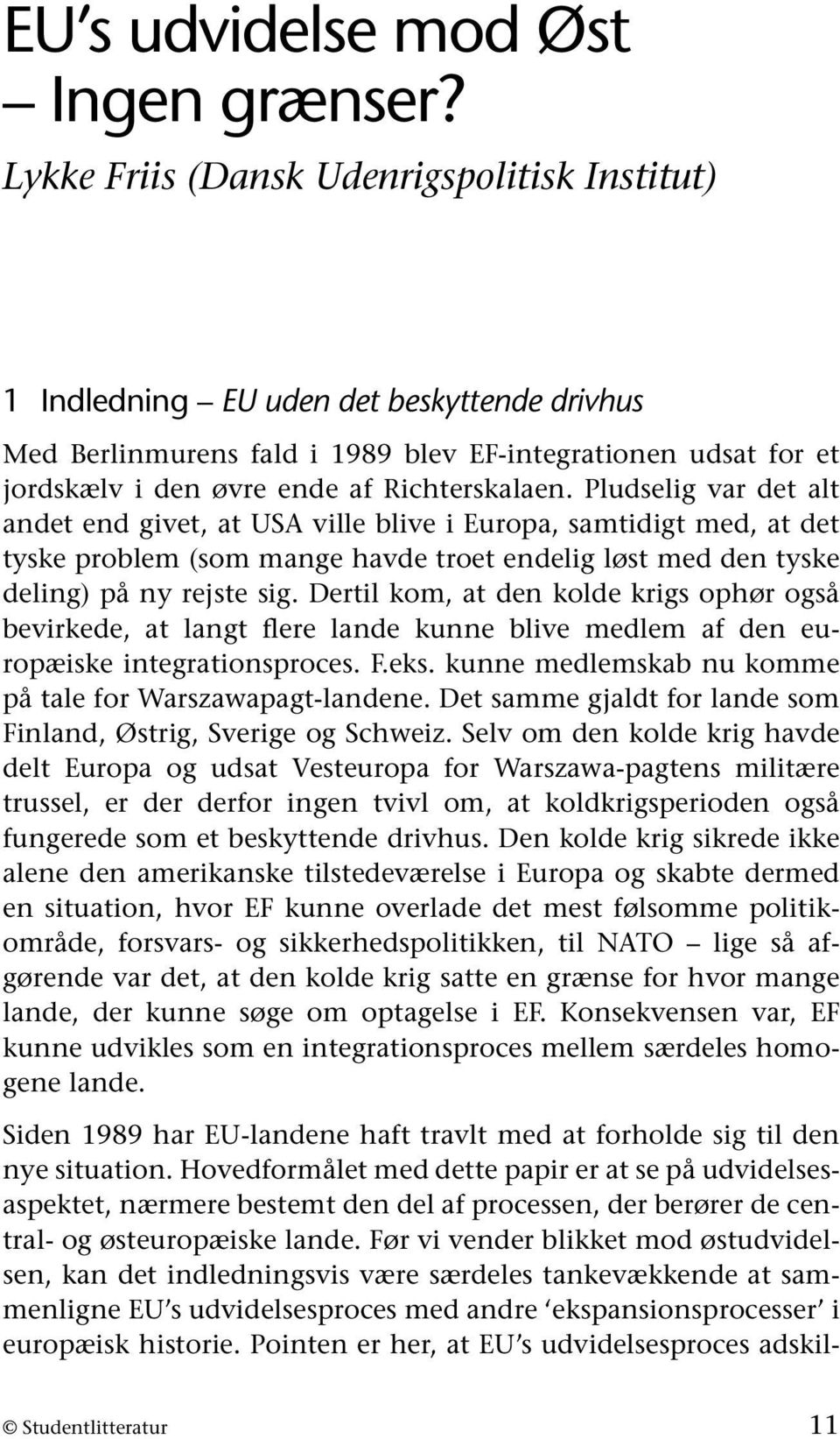 Richterskalaen. Pludselig var det alt andet end givet, at USA ville blive i Europa, samtidigt med, at det tyske problem (som mange havde troet endelig løst med den tyske deling) på ny rejste sig.