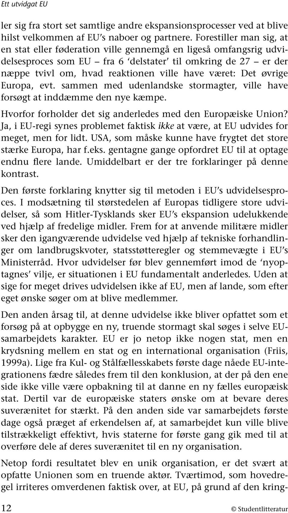 Det øvrige Europa, evt. sammen med udenlandske stormagter, ville have forsøgt at inddæmme den nye kæmpe. Hvorfor forholder det sig anderledes med den Europæiske Union?