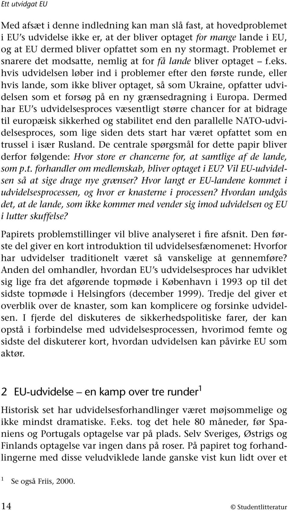 hvis udvidelsen løber ind i problemer efter den første runde, eller hvis lande, som ikke bliver optaget, så som Ukraine, opfatter udvidelsen som et forsøg på en ny grænsedragning i Europa.