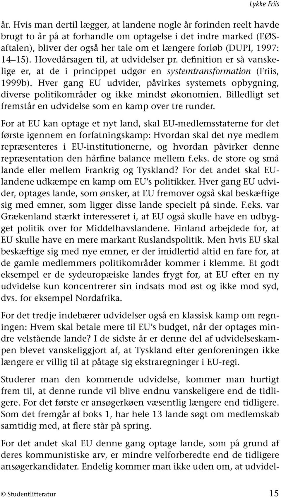 14 15). Hovedårsagen til, at udvidelser pr. definition er så vanskelige er, at de i princippet udgør en systemtransformation (Friis, 1999b).