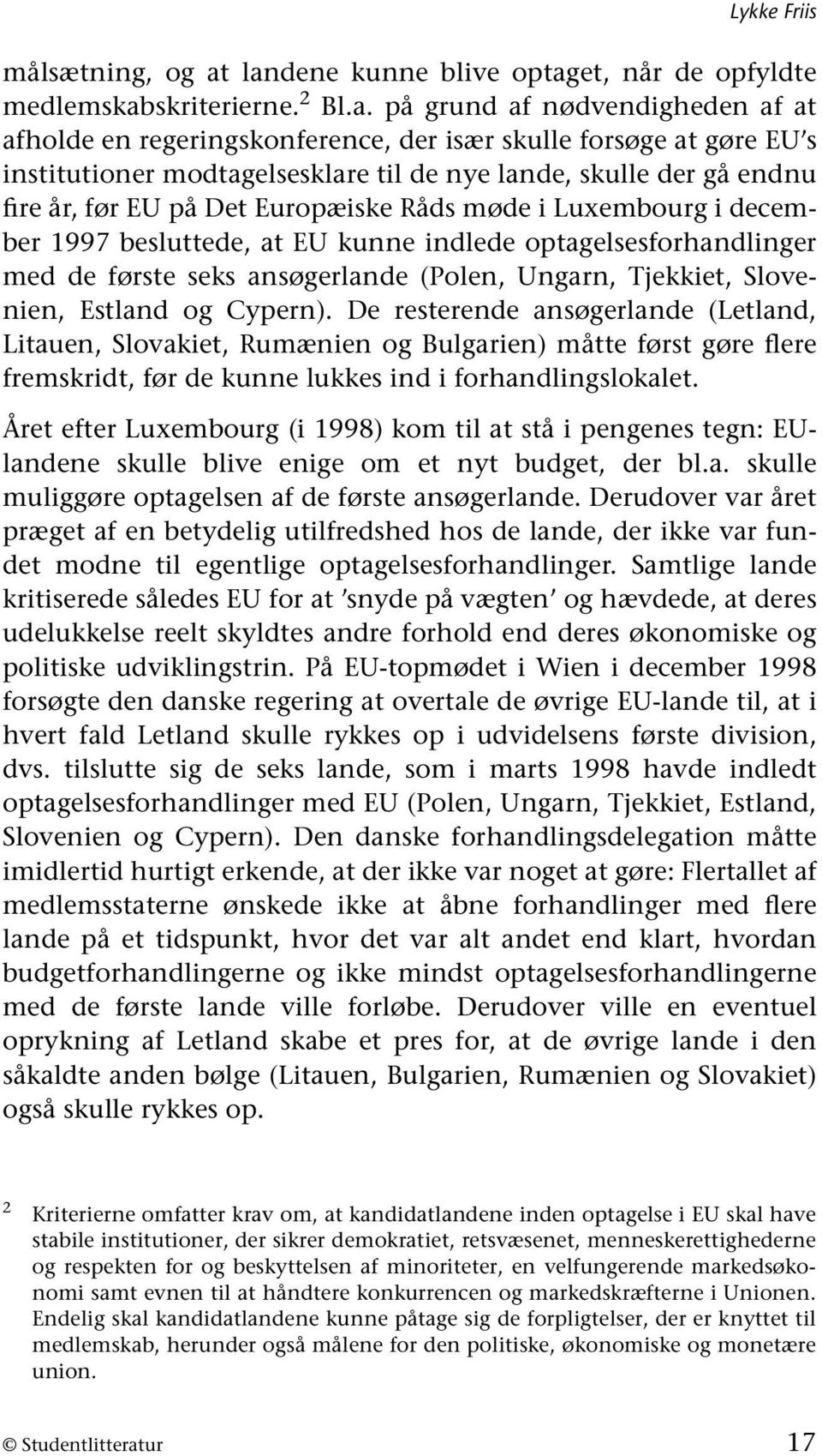 modtagelsesklare til de nye lande, skulle der gå endnu fire år, før EU på Det Europæiske Råds møde i Luxembourg i december 1997 besluttede, at EU kunne indlede optagelsesforhandlinger med de første