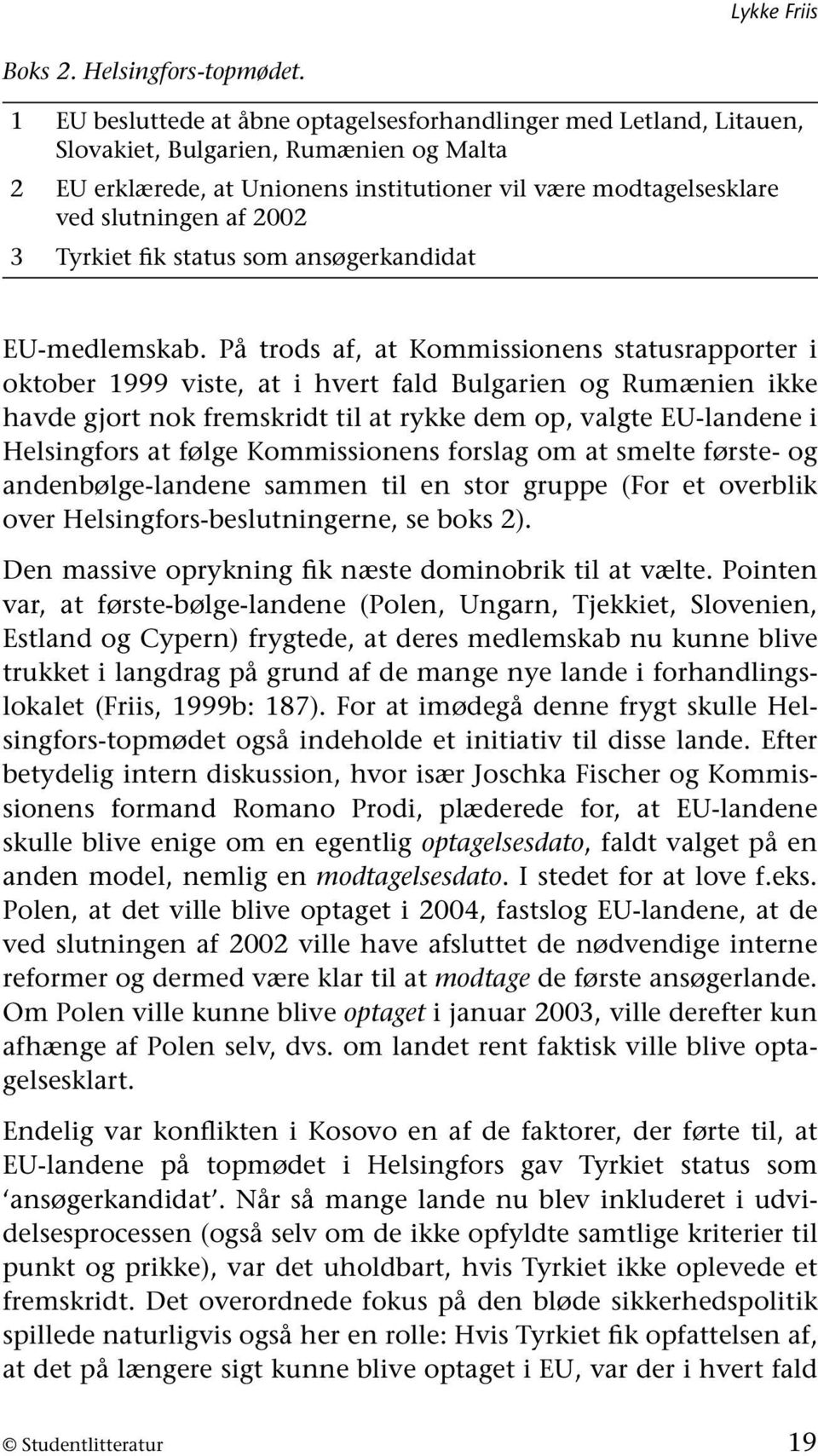 2002 3 Tyrkiet fik status som ansøgerkandidat EU-medlemskab.