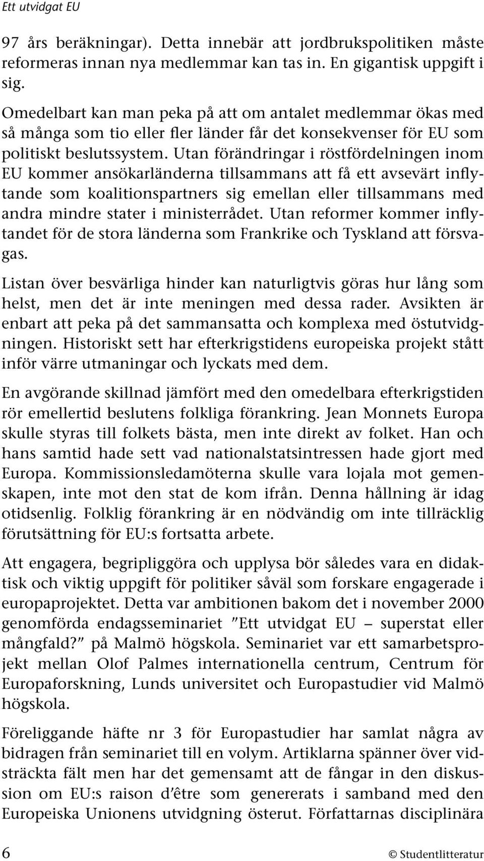 Utan förändringar i röstfördelningen inom EU kommer ansökarländerna tillsammans att få ett avsevärt inflytande som koalitionspartners sig emellan eller tillsammans med andra mindre stater i