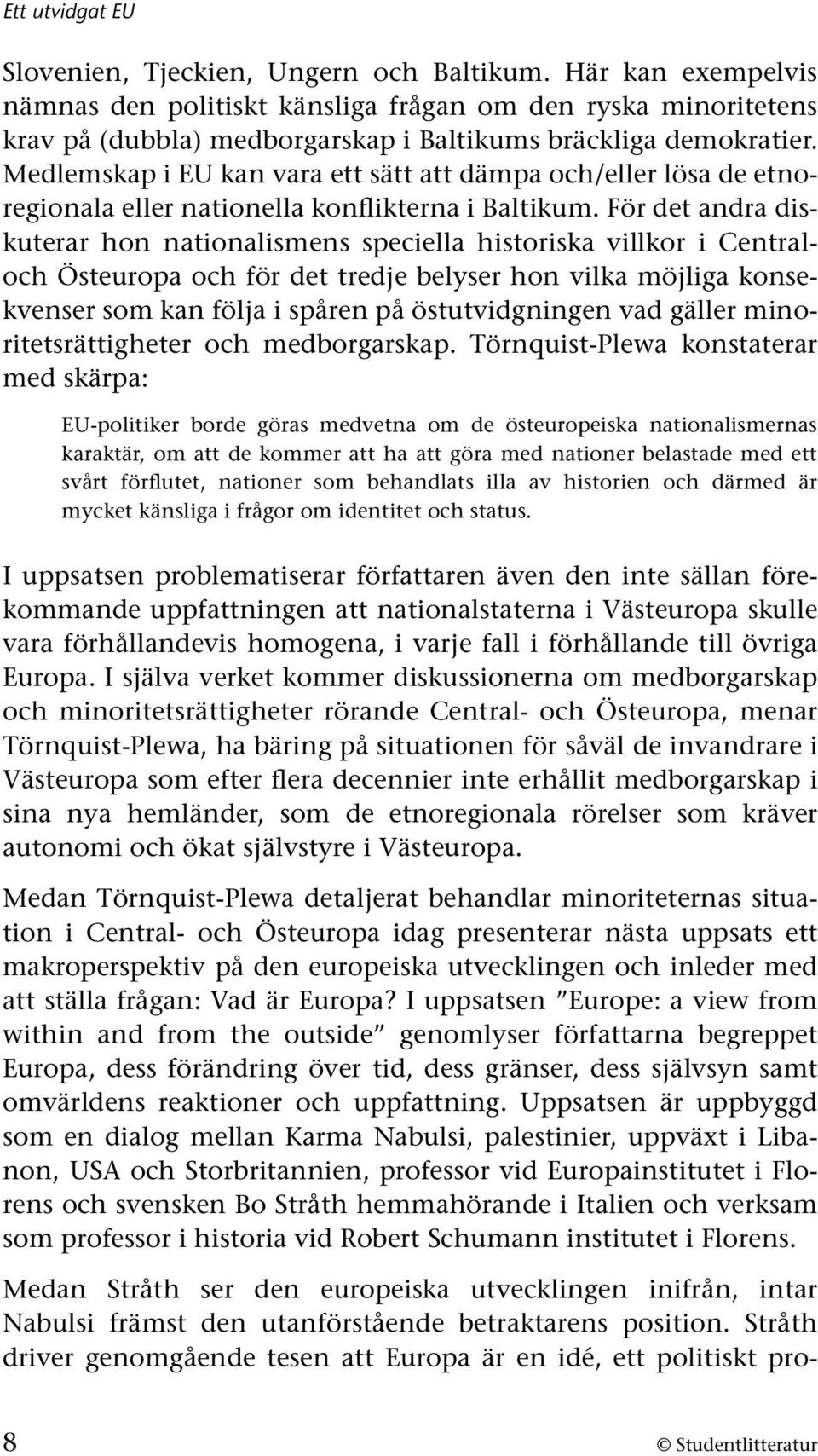 Medlemskap i EU kan vara ett sätt att dämpa och/eller lösa de etnoregionala eller nationella konflikterna i Baltikum.