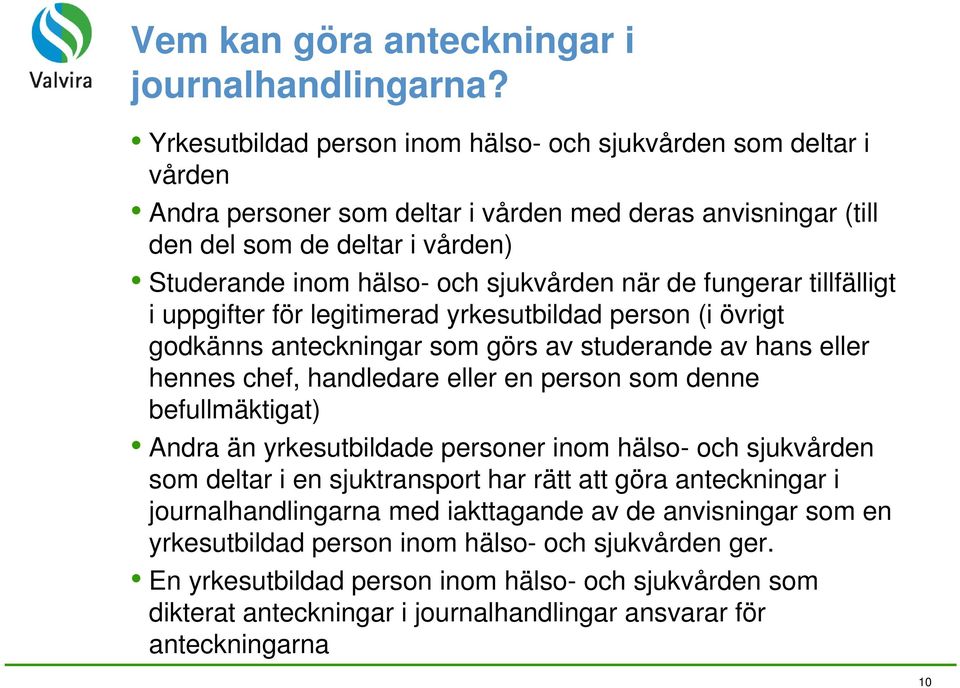 sjukvården när de fungerar tillfälligt i uppgifter för legitimerad yrkesutbildad person (i övrigt godkänns anteckningar som görs av studerande av hans eller hennes chef, handledare eller en person