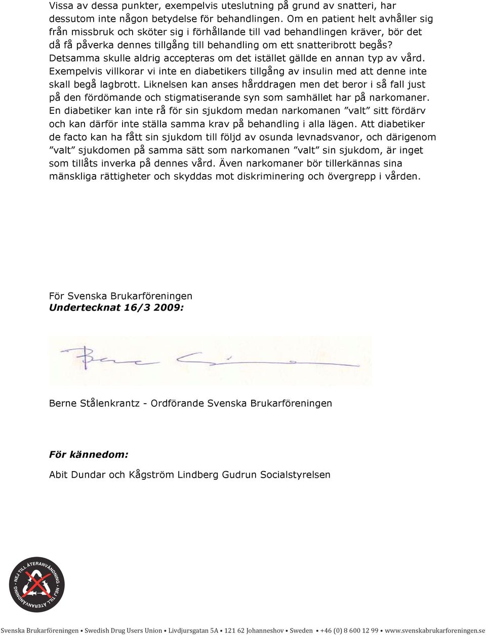 Detsamma skulle aldrig accepteras om det istället gällde en annan typ av vård. Exempelvis villkorar vi inte en diabetikers tillgång av insulin med att denne inte skall begå lagbrott.