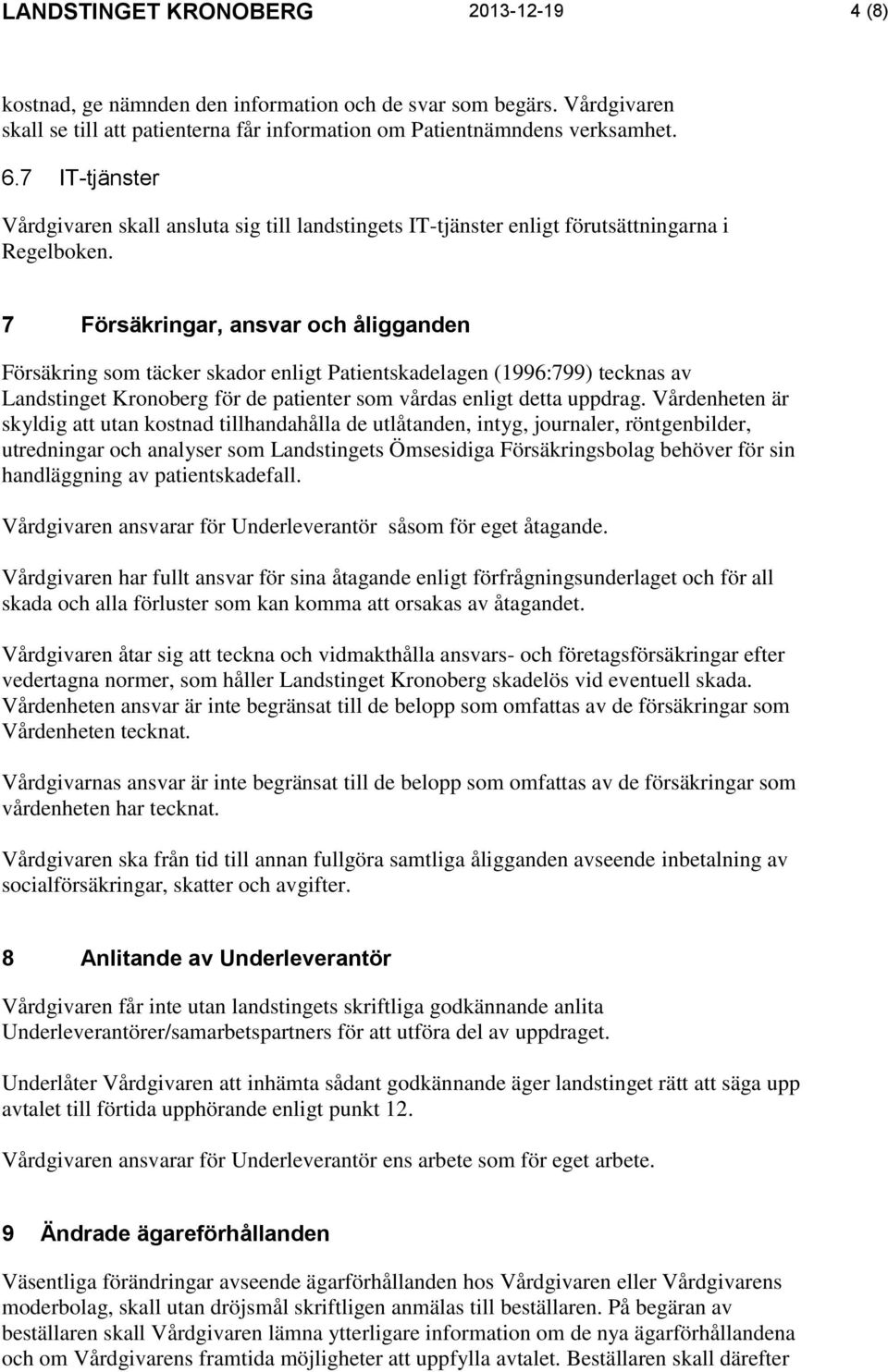 7 Försäkringar, ansvar och åligganden Försäkring som täcker skador enligt Patientskadelagen (1996:799) tecknas av Landstinget Kronoberg för de patienter som vårdas enligt detta uppdrag.