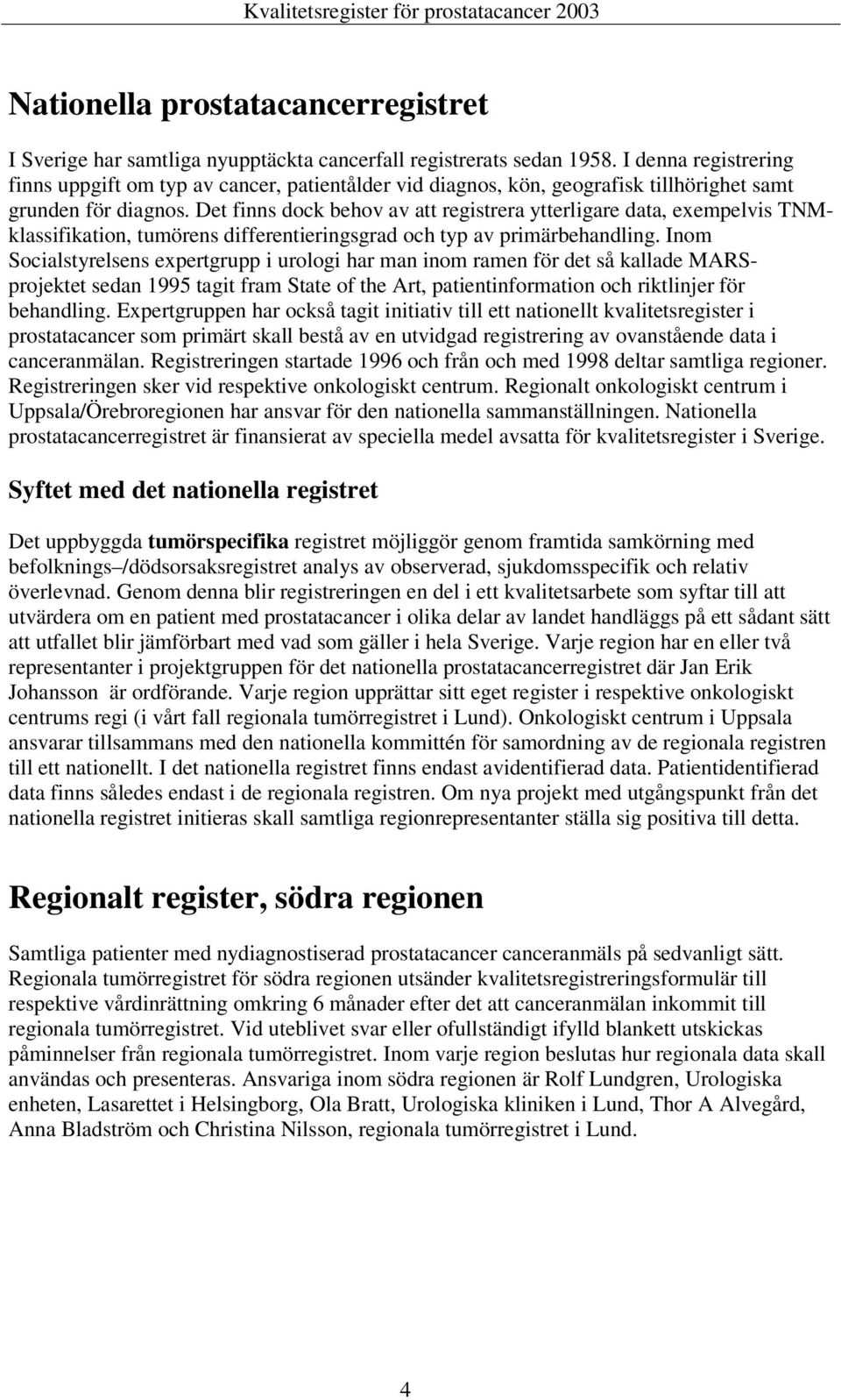 Det finns dock behov av att registrera ytterligare data, exempelvis TNMklassifikation, tumörens differentieringsgrad och typ av primärbehandling.