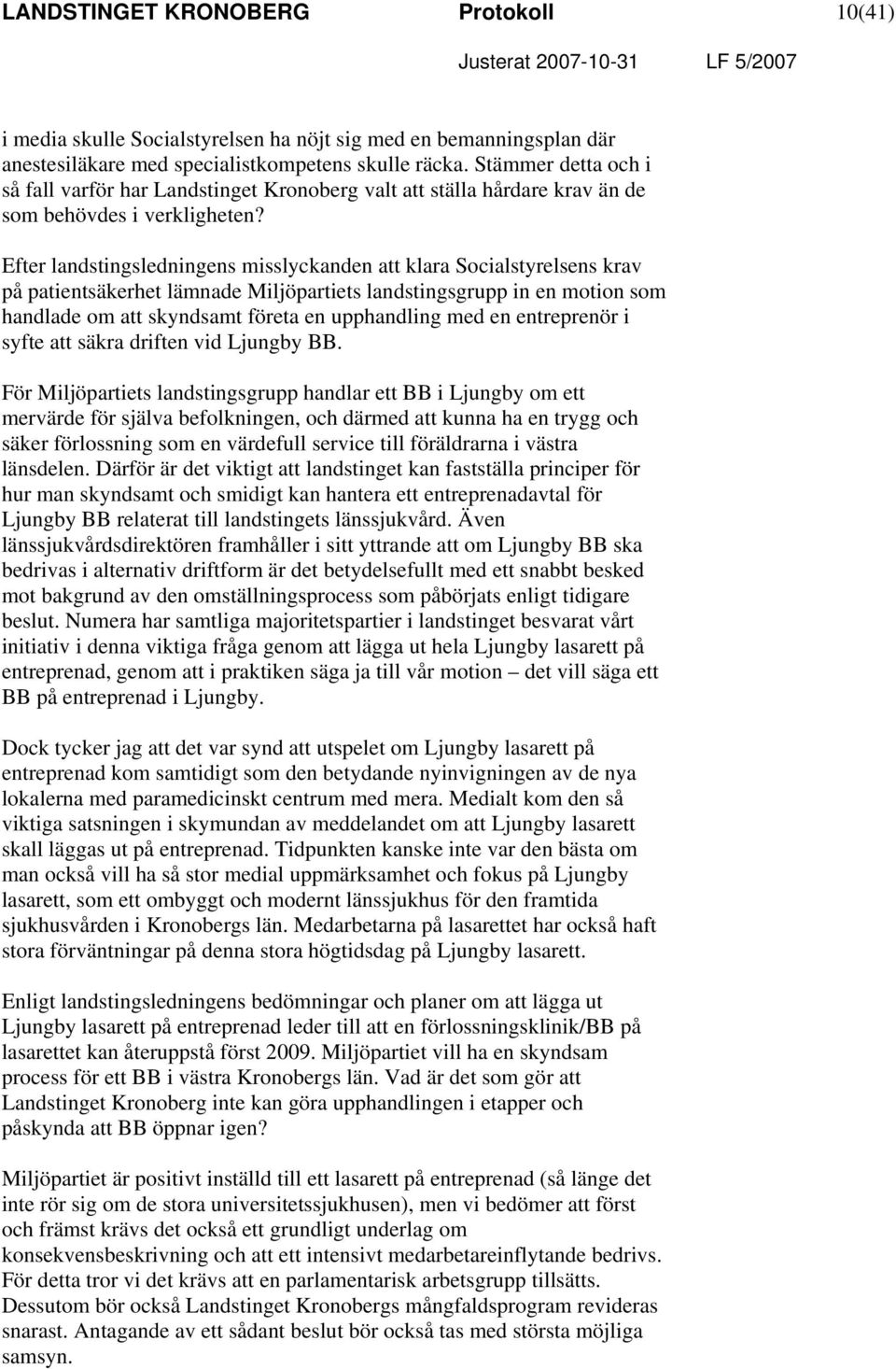 Efter landstingsledningens misslyckanden att klara Socialstyrelsens krav på patientsäkerhet lämnade Miljöpartiets landstingsgrupp in en motion som handlade om att skyndsamt företa en upphandling med