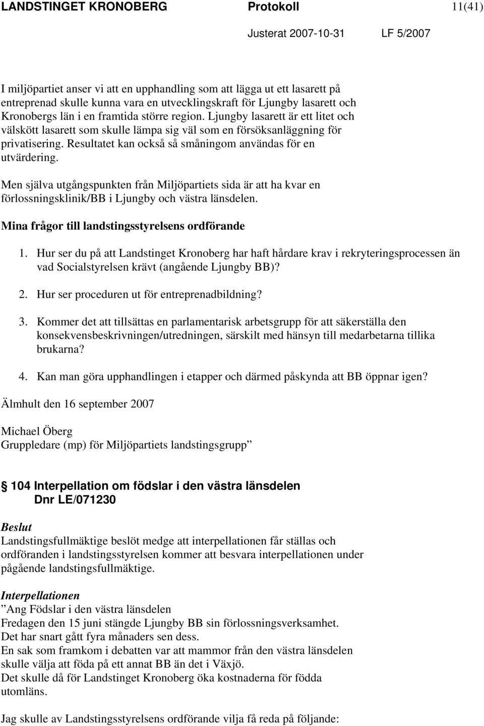 Resultatet kan också så småningom användas för en utvärdering. Men själva utgångspunkten från Miljöpartiets sida är att ha kvar en förlossningsklinik/bb i Ljungby och västra länsdelen.