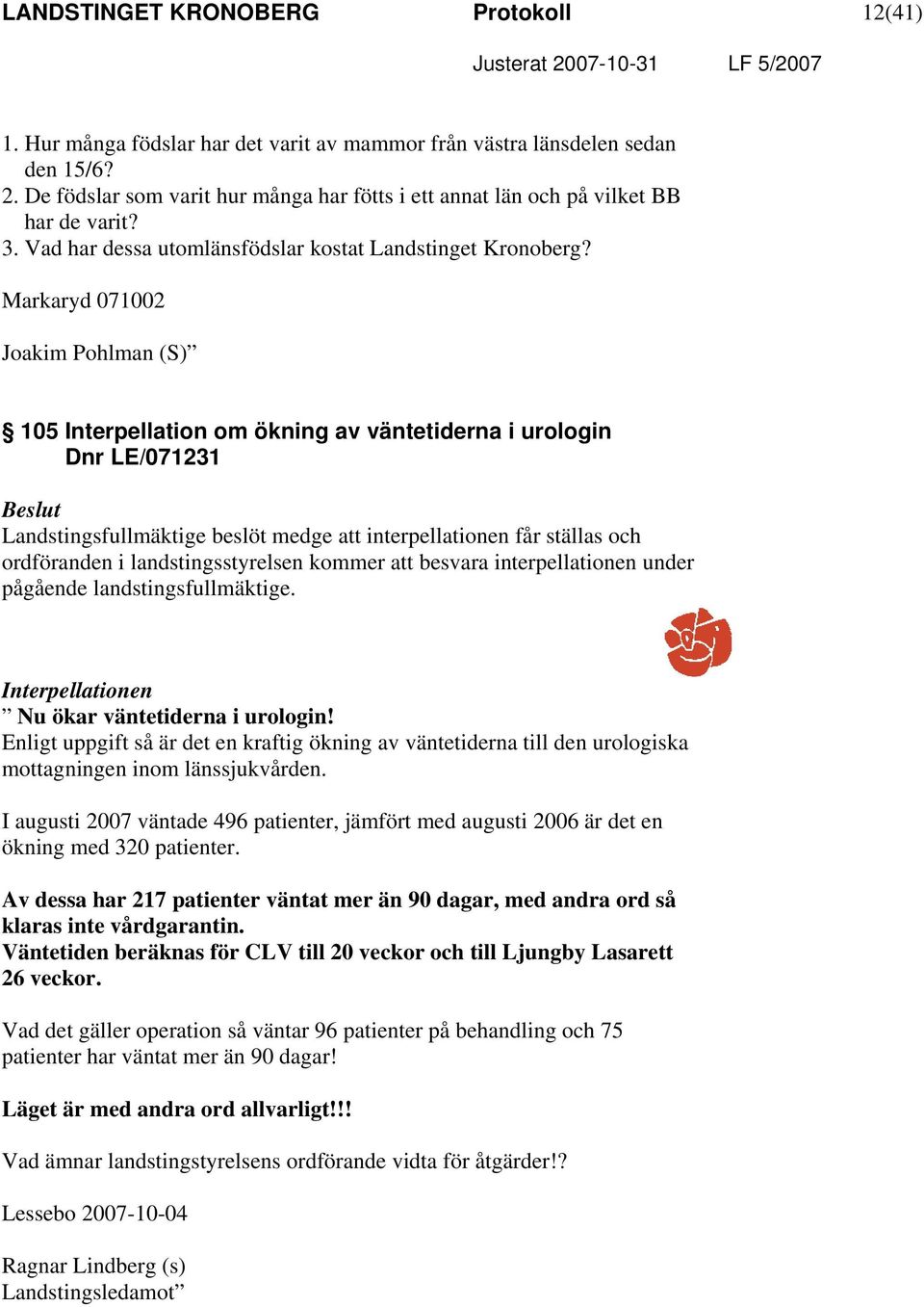 Markaryd 071002 Joakim Pohlman (S) 105 Interpellation om ökning av väntetiderna i urologin Dnr LE/071231 Landstingsfullmäktige beslöt medge att interpellationen får ställas och ordföranden i