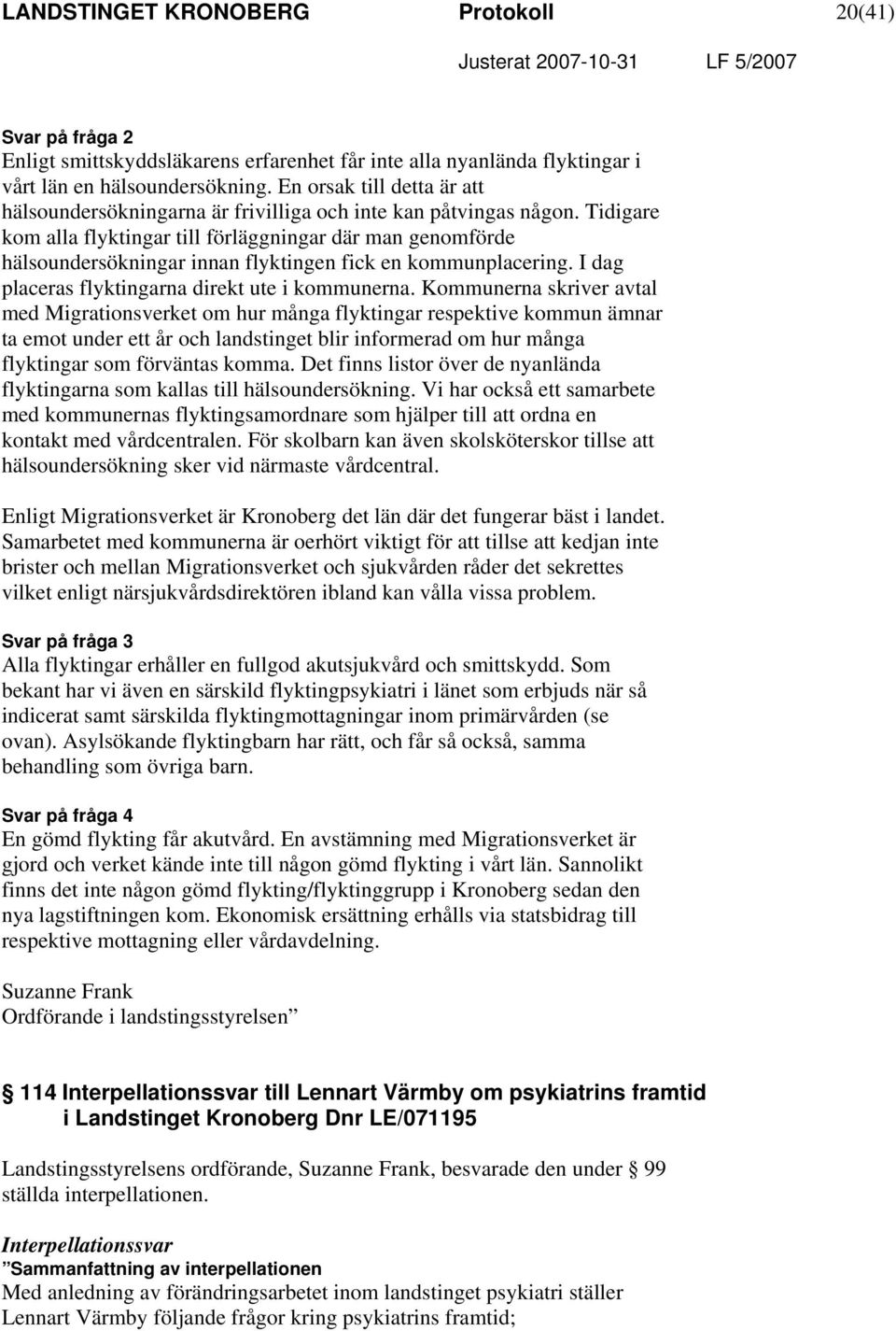 Tidigare kom alla flyktingar till förläggningar där man genomförde hälsoundersökningar innan flyktingen fick en kommunplacering. I dag placeras flyktingarna direkt ute i kommunerna.