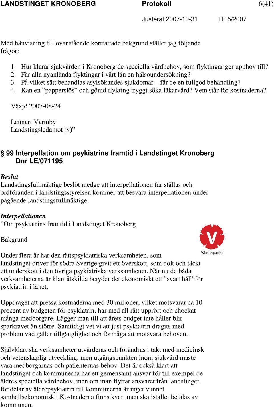 På vilket sätt behandlas asylsökandes sjukdomar får de en fullgod behandling? 4. Kan en papperslös och gömd flykting tryggt söka läkarvård? Vem står för kostnaderna?