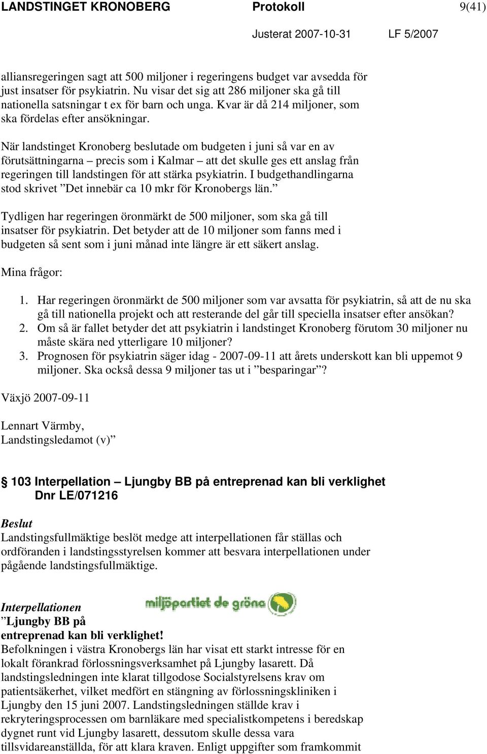 När landstinget Kronoberg beslutade om budgeten i juni så var en av förutsättningarna precis som i Kalmar att det skulle ges ett anslag från regeringen till landstingen för att stärka psykiatrin.