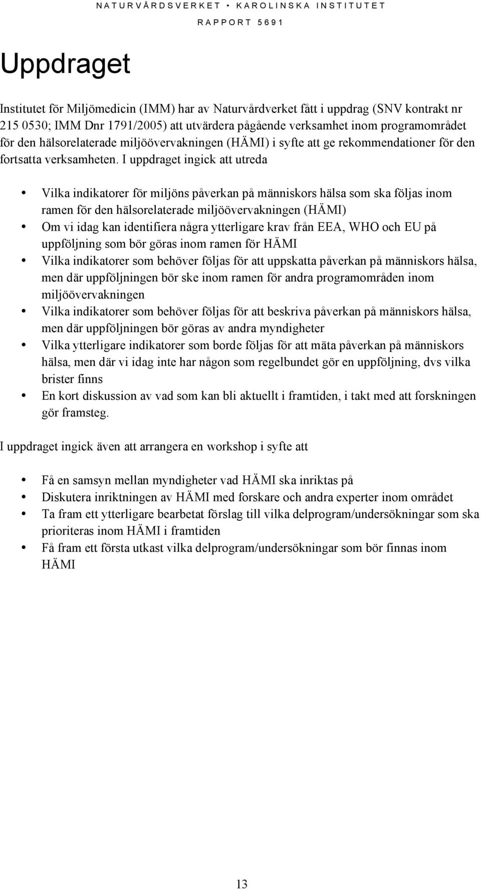 I uppdraget ingick att utreda Vilka indikatorer för miljöns påverkan på människors hälsa som ska följas inom ramen för den hälsorelaterade miljöövervakningen (HÄMI) Om vi idag kan identifiera några