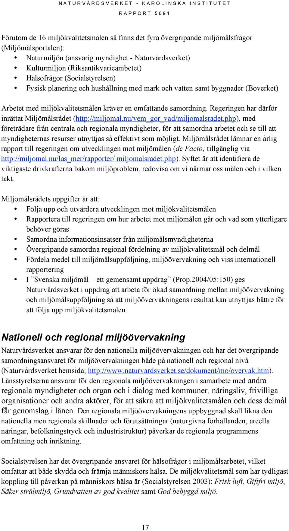 Regeringen har därför inrättat Miljömålsrådet (http://miljomal.nu/vem_gor_vad/miljomalsradet.