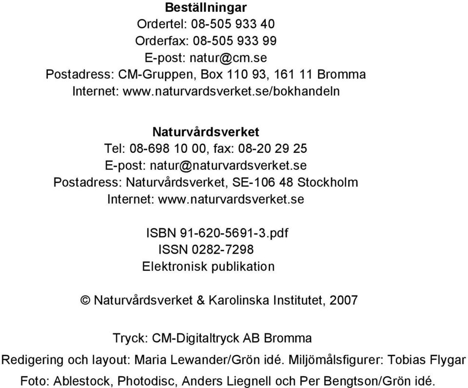 se Postadress: Naturvårdsverket, SE-106 48 Stockholm Internet: www.naturvardsverket.se ISBN 91-620-5691-3.