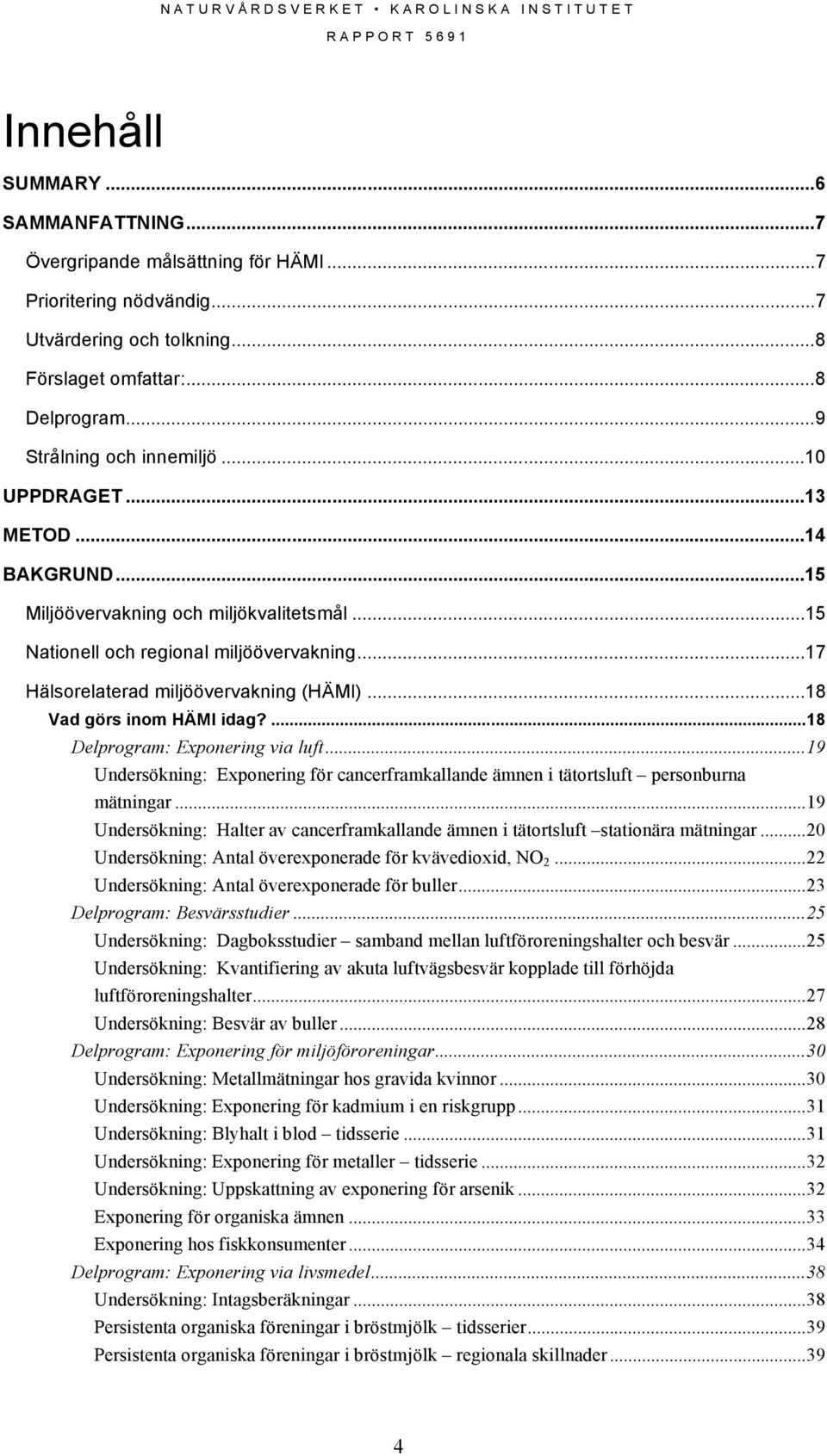 ...18 Delprogram: Exponering via luft...19 Undersökning: Exponering för cancerframkallande ämnen i tätortsluft personburna mätningar.