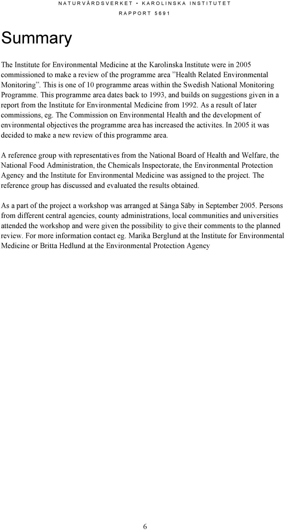 This programme area dates back to 1993, and builds on suggestions given in a report from the Institute for Environmental Medicine from 1992. As a result of later commissions, eg.