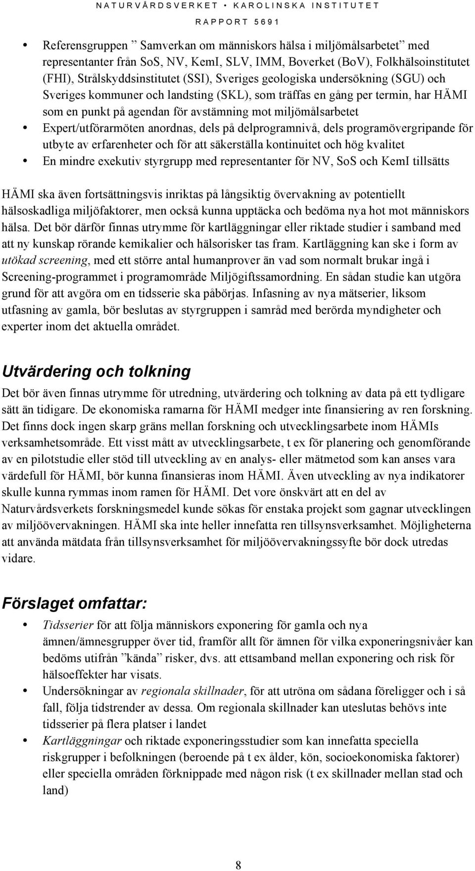 anordnas, dels på delprogramnivå, dels programövergripande för utbyte av erfarenheter och för att säkerställa kontinuitet och hög kvalitet En mindre exekutiv styrgrupp med representanter för NV, SoS