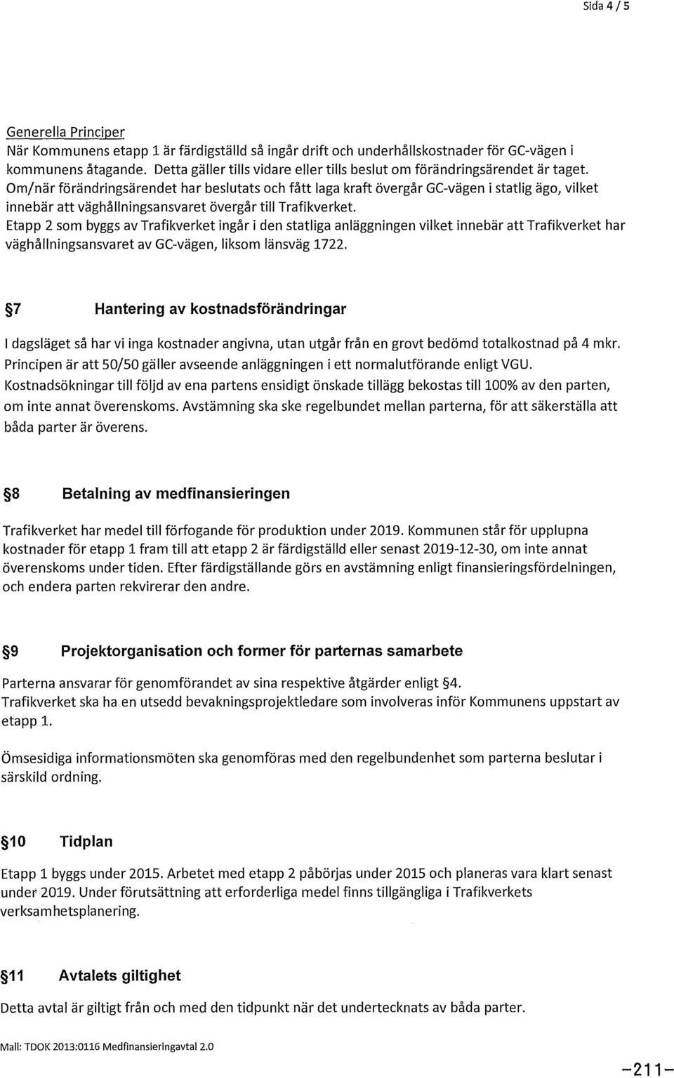 Om/när förändringsärendet har beslutats och fått laga kraft övergår GC-vägen i statlig ägo, vilket innebär att väghållningsansvaret övergår till Trafikverket.