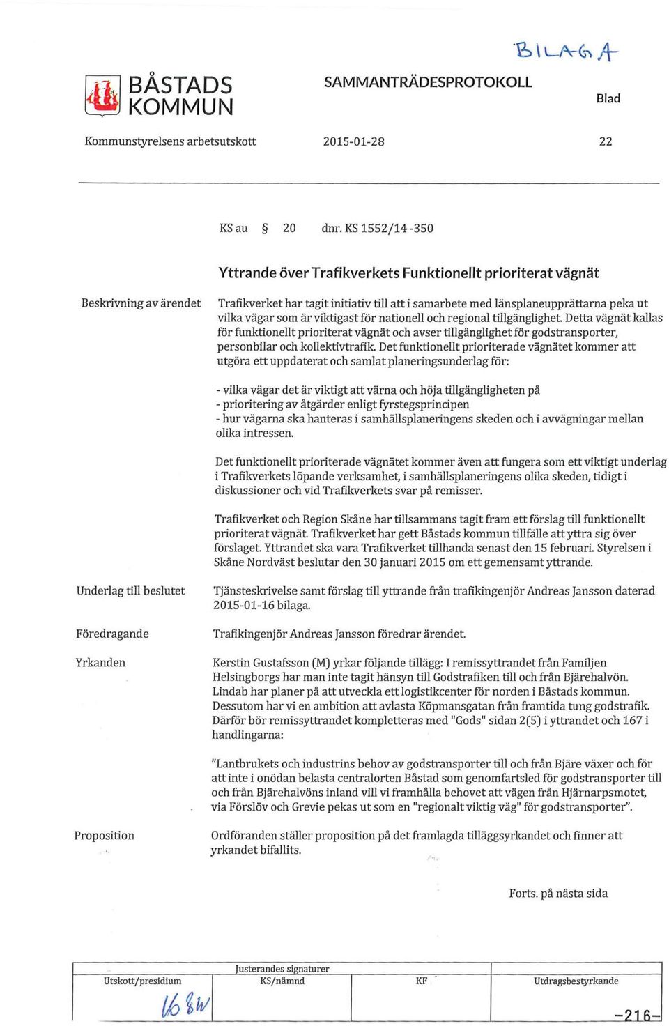 som är viktigast för nationell och regional tillgänglighet. Detta vägnät kallas för funktionellt prioriterat vägnät och avser tillgänglighet för godstransporter, personbilar och kollektivtrafik.